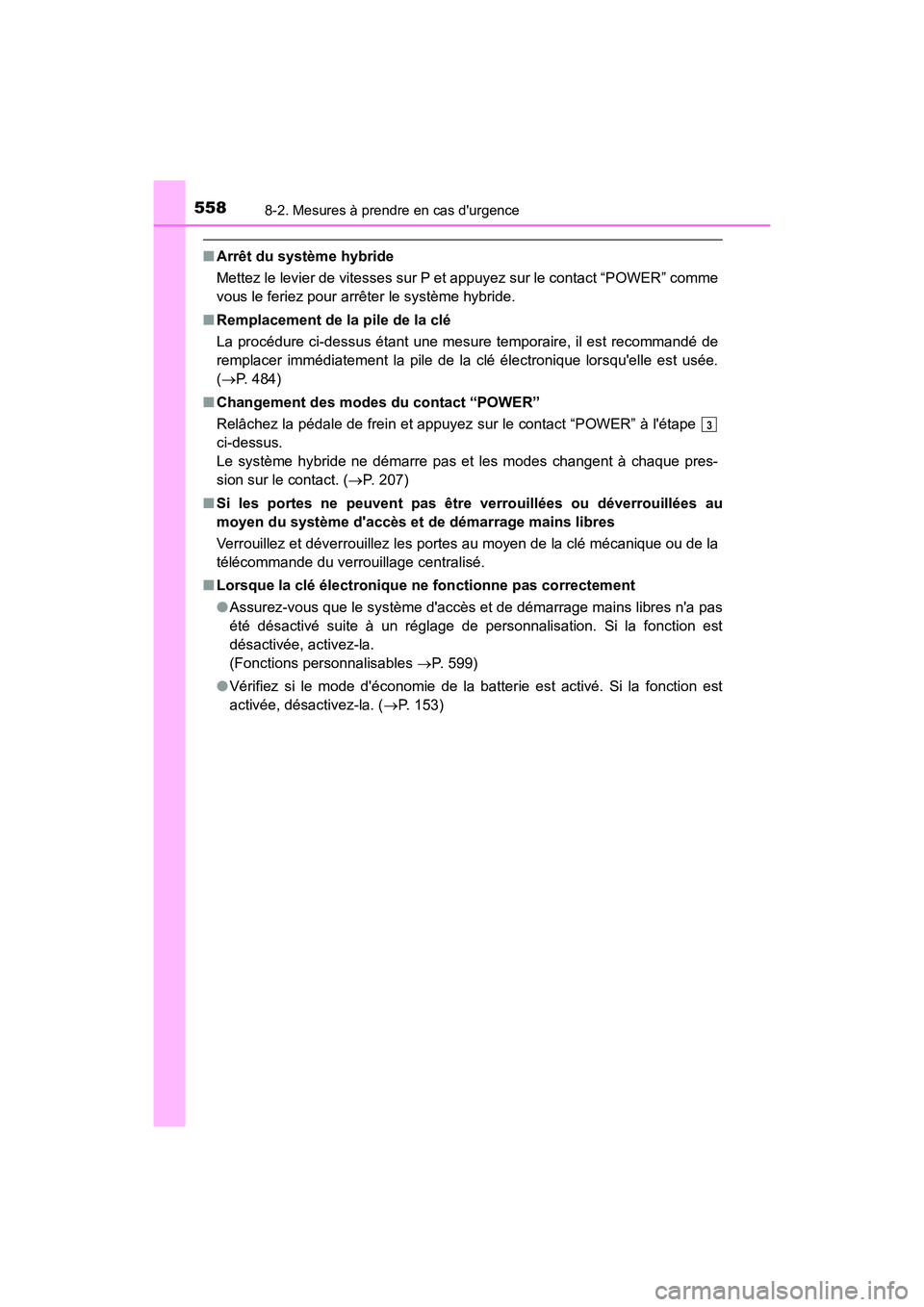 TOYOTA PRIUS C 2017 Manuel du propriétaire (in French) 5588-2. Mesures à prendre en cas durgence
PRIUS c_D (OM52J11D)
■Arrêt du système hybride
Mettez le levier de vitesses sur P et appuyez sur le contact “POWER” comme
vous le feriez pour arrêt TOYOTA PRIUS C 2017 Manuel du propriétaire (in French) 5588-2. Mesures à prendre en cas durgence
PRIUS c_D (OM52J11D)
■Arrêt du système hybride
Mettez le levier de vitesses sur P et appuyez sur le contact “POWER” comme
vous le feriez pour arrêt