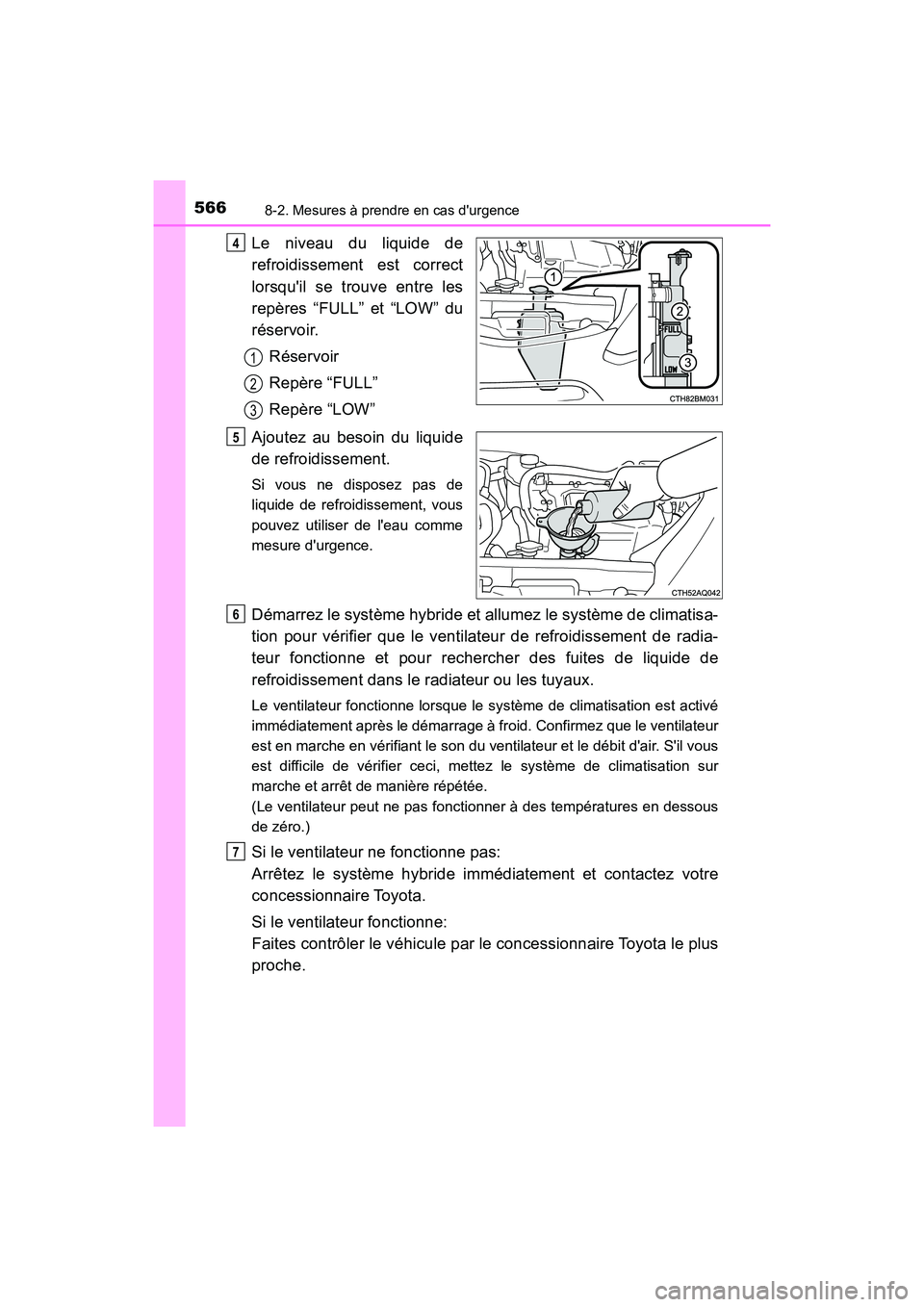 TOYOTA PRIUS C 2017 Manuel du propriétaire (in French) 5668-2. Mesures à prendre en cas durgence
PRIUS c_D (OM52J11D)
Le niveau du liquide de
refroidissement est correct
lorsquil se trouve entre les
repères “FULL” et “LOW” du
réservoir.Réser TOYOTA PRIUS C 2017 Manuel du propriétaire (in French) 5668-2. Mesures à prendre en cas durgence
PRIUS c_D (OM52J11D)
Le niveau du liquide de
refroidissement est correct
lorsquil se trouve entre les
repères “FULL” et “LOW” du
réservoir.Réser