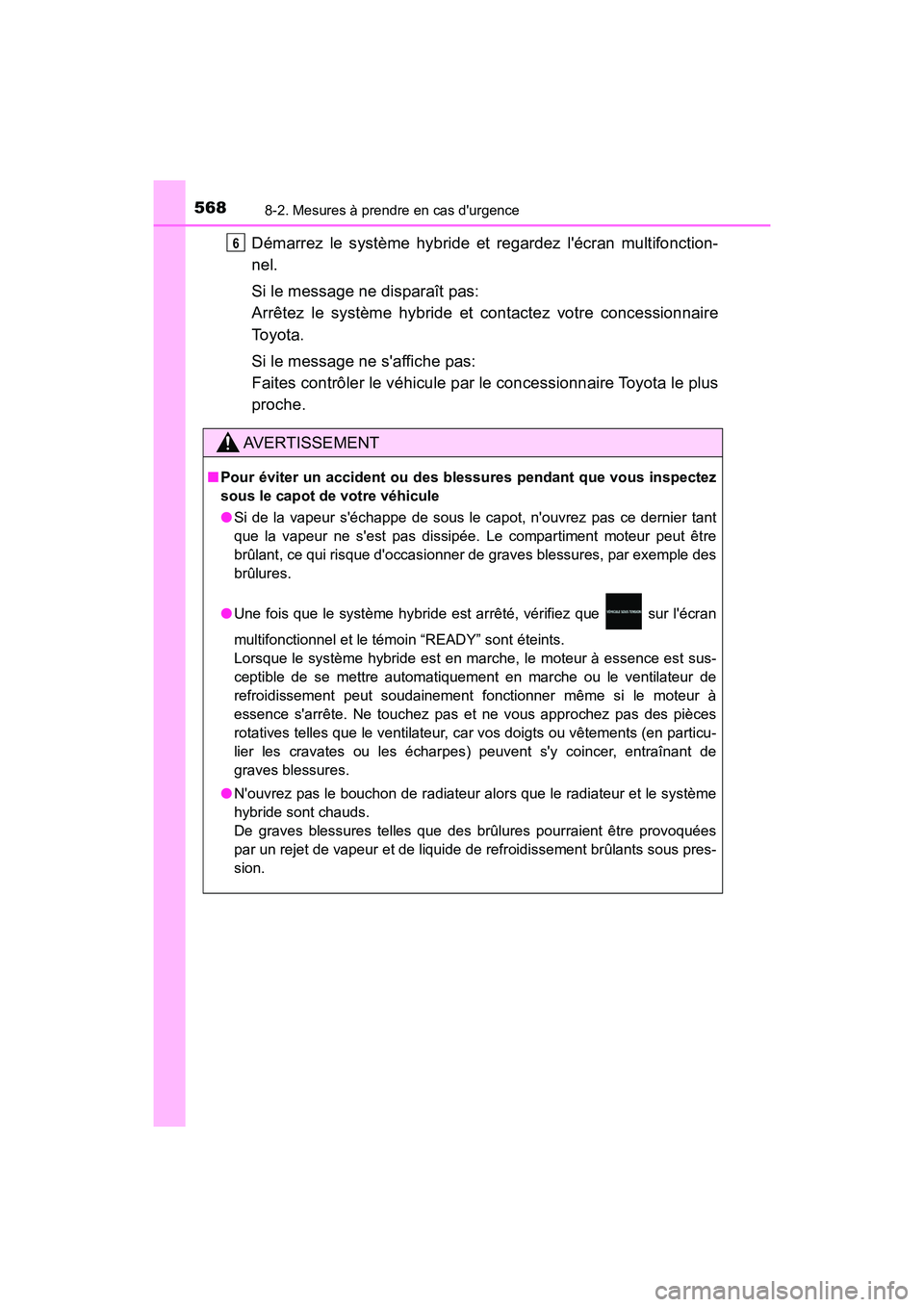 TOYOTA PRIUS C 2017 Manuel du propriétaire (in French) 5688-2. Mesures à prendre en cas durgence
PRIUS c_D (OM52J11D)
Démarrez le système hybride et regardez lécran multifonction-
nel.
Si le message ne disparaît pas:
Arrêtez le système hybride et TOYOTA PRIUS C 2017 Manuel du propriétaire (in French) 5688-2. Mesures à prendre en cas durgence
PRIUS c_D (OM52J11D)
Démarrez le système hybride et regardez lécran multifonction-
nel.
Si le message ne disparaît pas:
Arrêtez le système hybride et