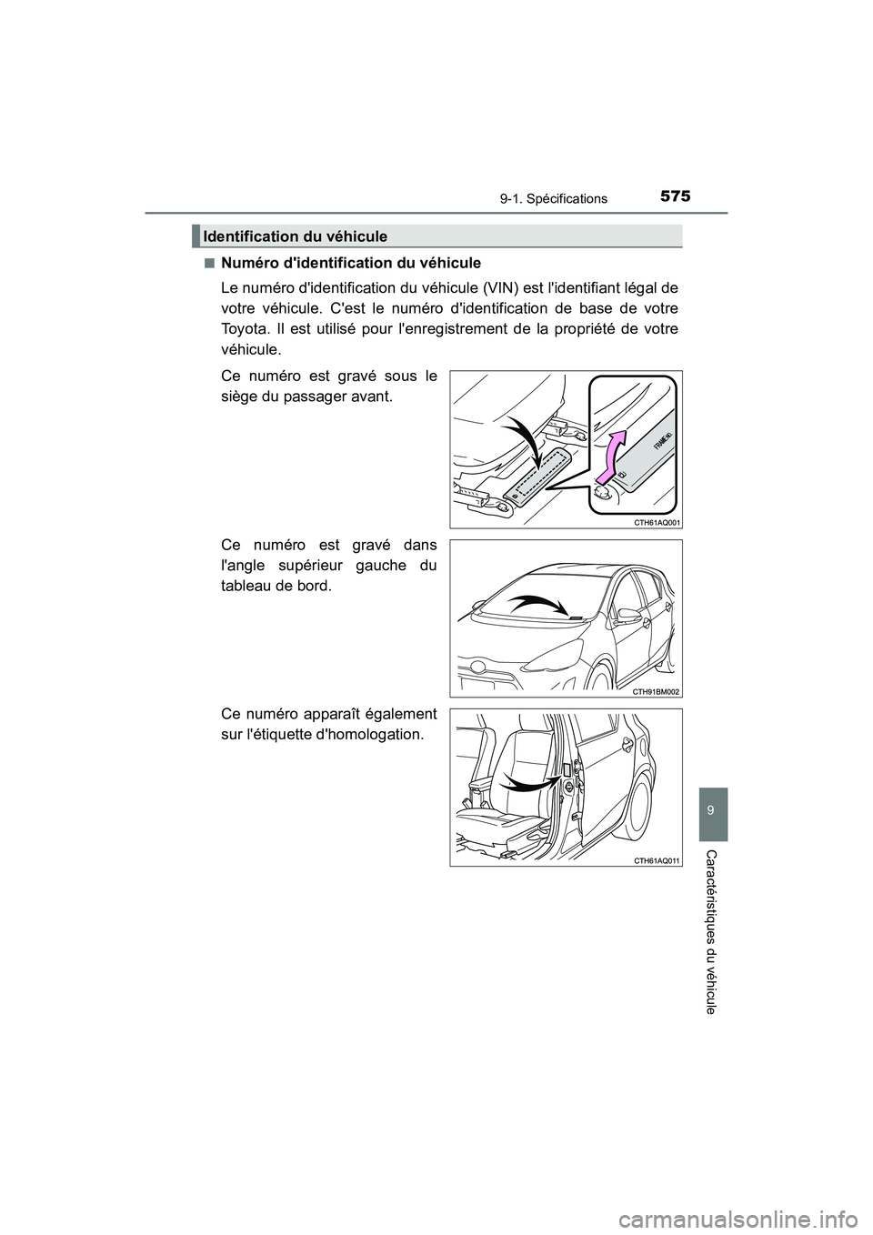 TOYOTA PRIUS C 2017 Manuel du propriétaire (in French) 5759-1. Spécifications
9
Caractéristiques du véhicule
PRIUS c_D (OM52J11D)■
Numéro didentification du véhicule
Le numéro didentification du véhicule (VIN) est lidentifiant légal de
votre TOYOTA PRIUS C 2017 Manuel du propriétaire (in French) 5759-1. Spécifications
9
Caractéristiques du véhicule
PRIUS c_D (OM52J11D)■
Numéro didentification du véhicule
Le numéro didentification du véhicule (VIN) est lidentifiant légal de
votre