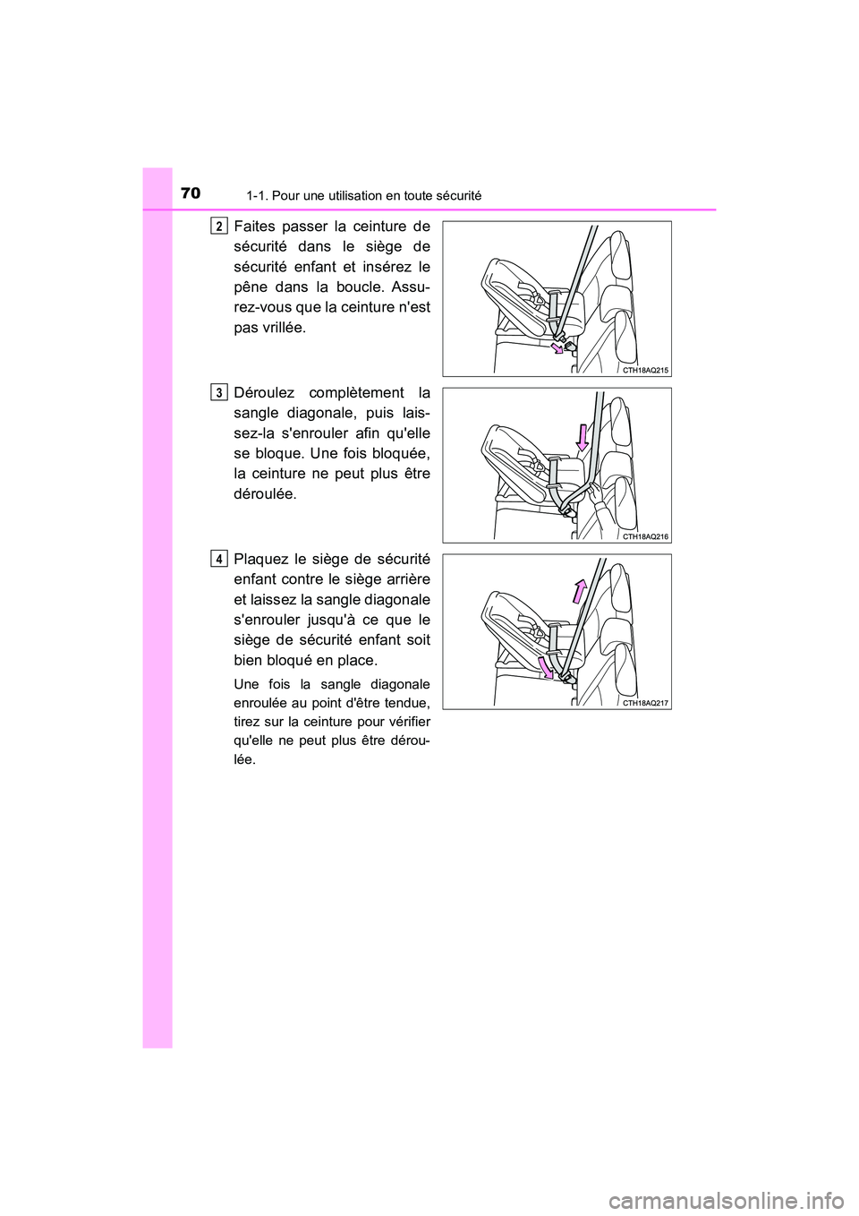 TOYOTA PRIUS C 2017 Manuel du propriétaire (in French) 701-1. Pour une utilisation en toute sécurité
PRIUS c_D (OM52J11D)
Faites passer la ceinture de
sécurité dans le siège de
sécurité enfant et insérez le
pêne dans la boucle. Assu-
rez-vous que TOYOTA PRIUS C 2017 Manuel du propriétaire (in French) 701-1. Pour une utilisation en toute sécurité
PRIUS c_D (OM52J11D)
Faites passer la ceinture de
sécurité dans le siège de
sécurité enfant et insérez le
pêne dans la boucle. Assu-
rez-vous que