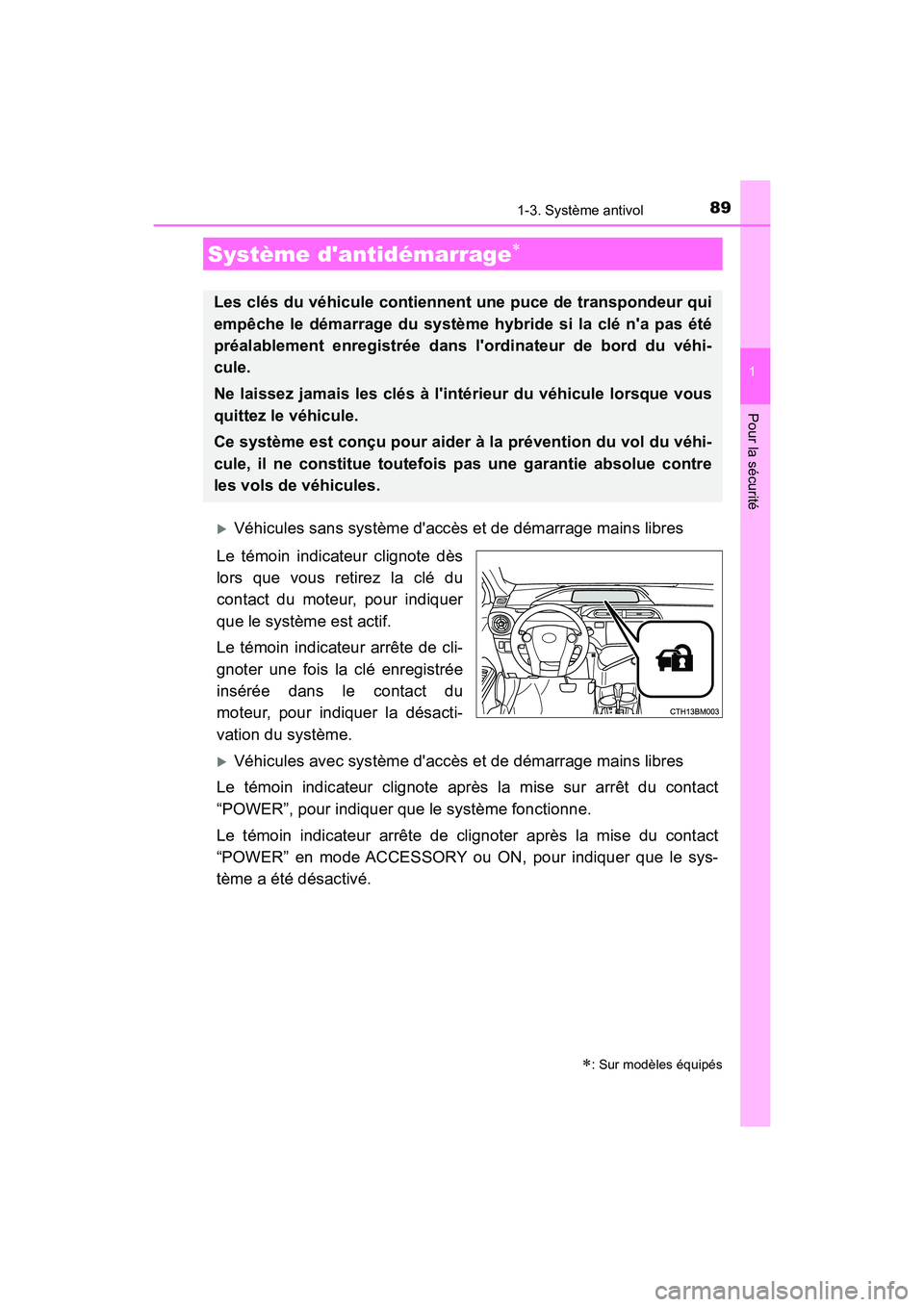 TOYOTA PRIUS C 2017 Manuel du propriétaire (in French) 89
1
Pour la sécurité
PRIUS c_D (OM52J11D)
1-3. Système antivol
Véhicules sans système daccès et de démarrage mains libres
Le témoin indicateur clignote dès
lors que vous retirez la clé TOYOTA PRIUS C 2017 Manuel du propriétaire (in French) 89
1
Pour la sécurité
PRIUS c_D (OM52J11D)
1-3. Système antivol
Véhicules sans système daccès et de démarrage mains libres
Le témoin indicateur clignote dès
lors que vous retirez la clé