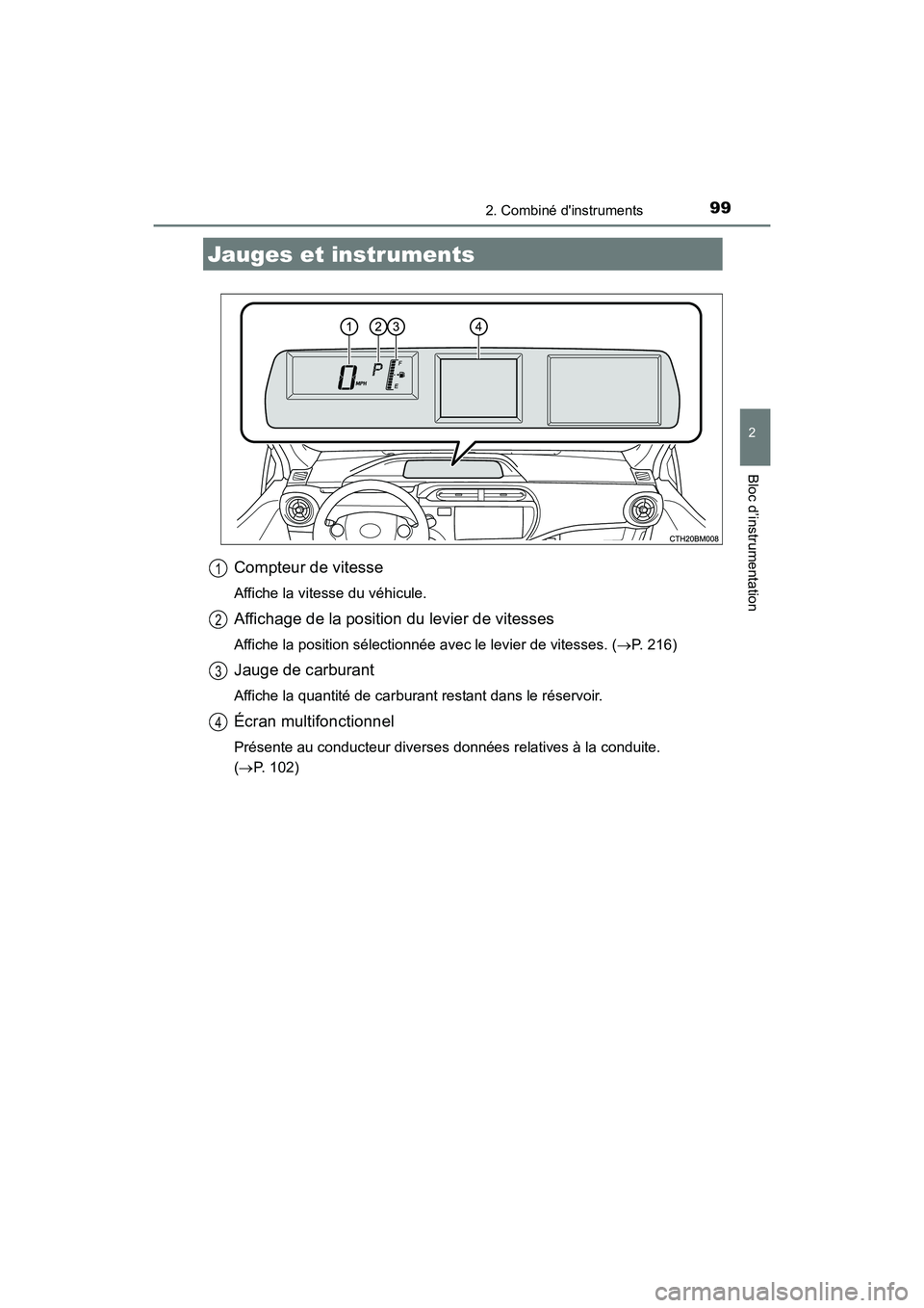 TOYOTA PRIUS C 2016 Manuel du propriétaire (in French) 992. Combiné dinstruments
2
Bloc d’instrumentation
PRIUS c_D (OM52F96D)
Compteur de vitesse
Affiche la vitesse du véhicule.
Affichage de la position du levier de vitesses
Affiche la position sél TOYOTA PRIUS C 2016 Manuel du propriétaire (in French) 992. Combiné dinstruments
2
Bloc d’instrumentation
PRIUS c_D (OM52F96D)
Compteur de vitesse
Affiche la vitesse du véhicule.
Affichage de la position du levier de vitesses
Affiche la position sél
