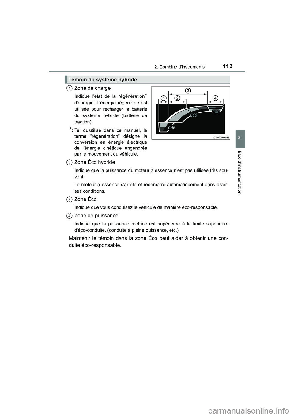 TOYOTA PRIUS C 2016 Manuel du propriétaire (in French) 1132. Combiné dinstruments
2
Bloc d’instrumentation
PRIUS c_D (OM52F96D)
Zone de charge
Indique létat de la régénération*
dénergie. Lénergie régénérée est
utilisée pour recharger la TOYOTA PRIUS C 2016 Manuel du propriétaire (in French) 1132. Combiné dinstruments
2
Bloc d’instrumentation
PRIUS c_D (OM52F96D)
Zone de charge
Indique létat de la régénération*
dénergie. Lénergie régénérée est
utilisée pour recharger la