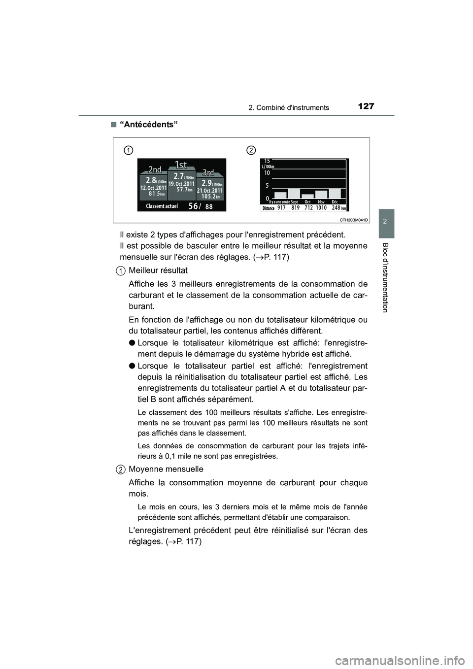 TOYOTA PRIUS C 2016  Manuel du propriétaire (in French) 1272. Combiné dinstruments
2
Bloc d’instrumentation
PRIUS c_D (OM52F96D)■
“Antécédents”
Il existe 2 types daffichages pour lenregistrement précédent.
Il est possible de basculer entre 