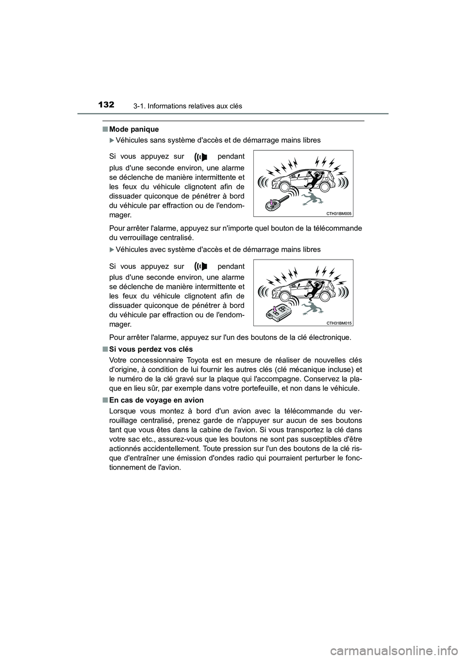 TOYOTA PRIUS C 2016  Manuel du propriétaire (in French) 1323-1. Informations relatives aux clés
PRIUS c_D (OM52F96D)
■Mode panique
�XVéhicules sans système daccès et de démarrage mains libres
Pour arrêter lalarme, appuyez sur nimporte quel bouto