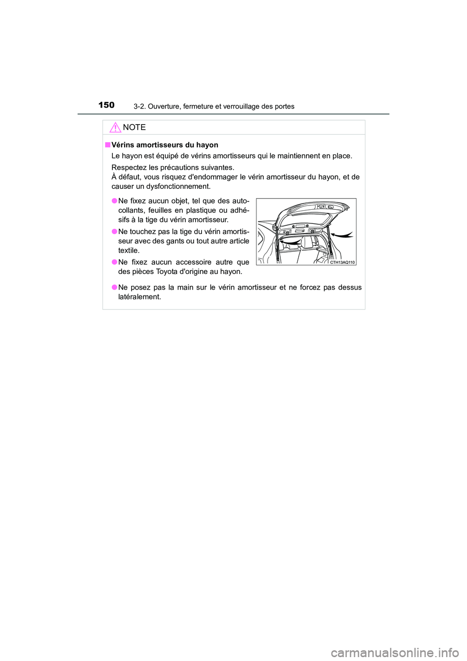 TOYOTA PRIUS C 2016 Manuel du propriétaire (in French) 1503-2. Ouverture, fermeture et verrouillage des portes
PRIUS c_D (OM52F96D)
NOTE
■Vérins amortisseurs du hayon
Le hayon est équipé de vérins amortisseurs qui le maintiennent en place.
Respectez TOYOTA PRIUS C 2016 Manuel du propriétaire (in French) 1503-2. Ouverture, fermeture et verrouillage des portes
PRIUS c_D (OM52F96D)
NOTE
■Vérins amortisseurs du hayon
Le hayon est équipé de vérins amortisseurs qui le maintiennent en place.
Respectez