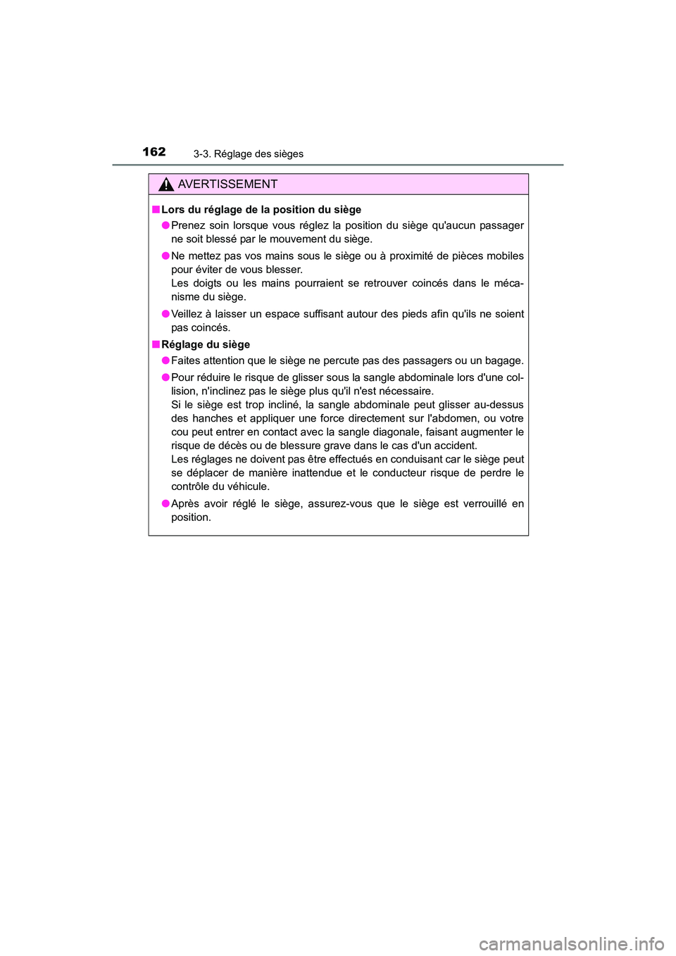 TOYOTA PRIUS C 2016  Manuel du propriétaire (in French) 1623-3. Réglage des sièges
PRIUS c_D (OM52F96D)
AVERTISSEMENT
■Lors du réglage de la position du siège
●Prenez soin lorsque vous réglez la position du siège quaucun passager
ne soit blessé