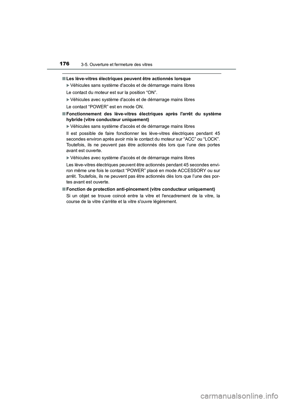 TOYOTA PRIUS C 2016  Manuel du propriétaire (in French) 1763-5. Ouverture et fermeture des vitres
PRIUS c_D (OM52F96D)
■Les lève-vitres électriques peu vent être actionnés lorsque
�XVéhicules sans système daccès et de démarrage mains libres
Le c