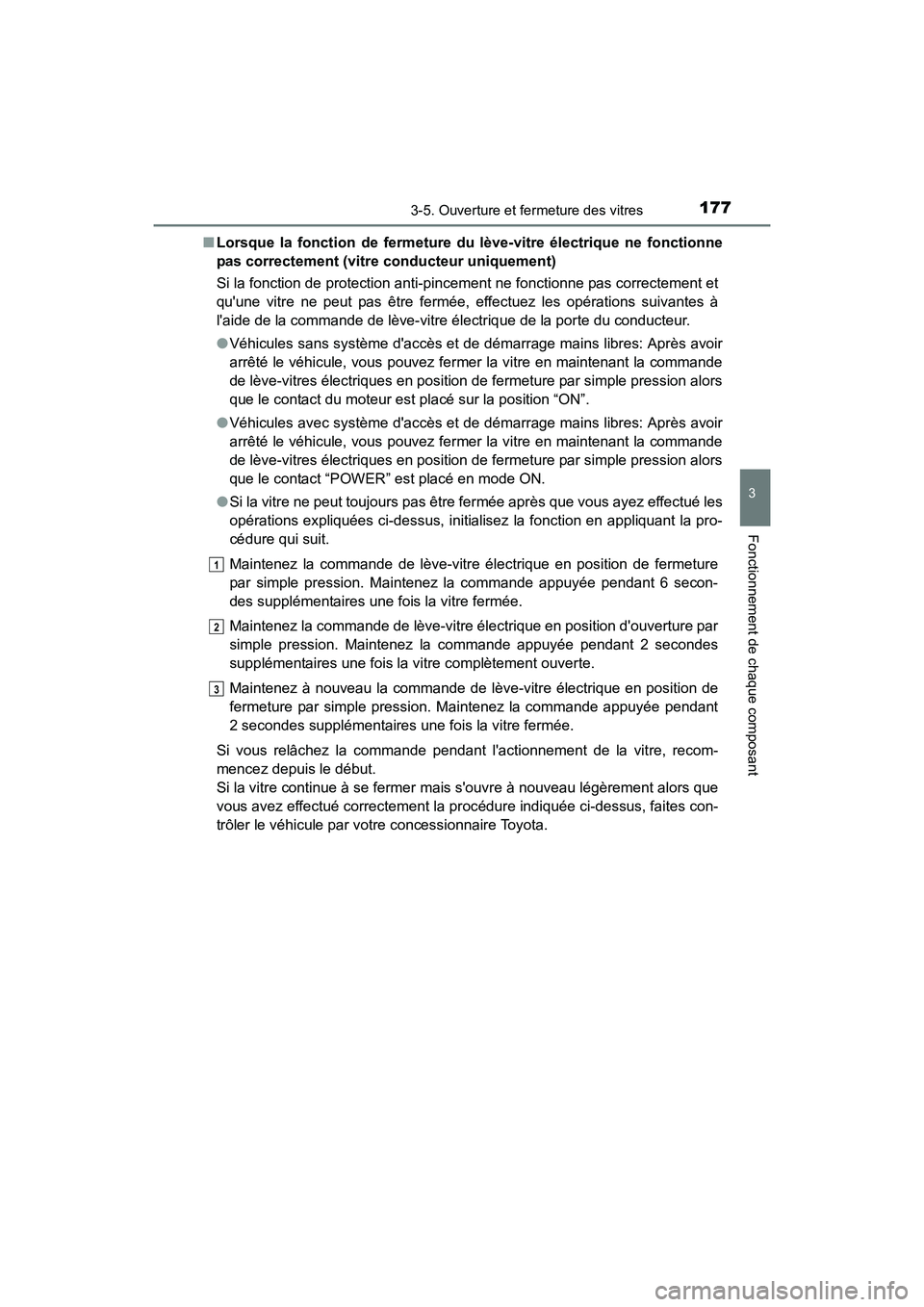 TOYOTA PRIUS C 2016  Manuel du propriétaire (in French) 1773-5. Ouverture et fermeture des vitres
3
Fonctionnement de chaque composant
PRIUS c_D (OM52F96D)■
Lorsque la fonction de fermeture du  lève-vitre électrique ne fonctionne
pas correctement (vitr