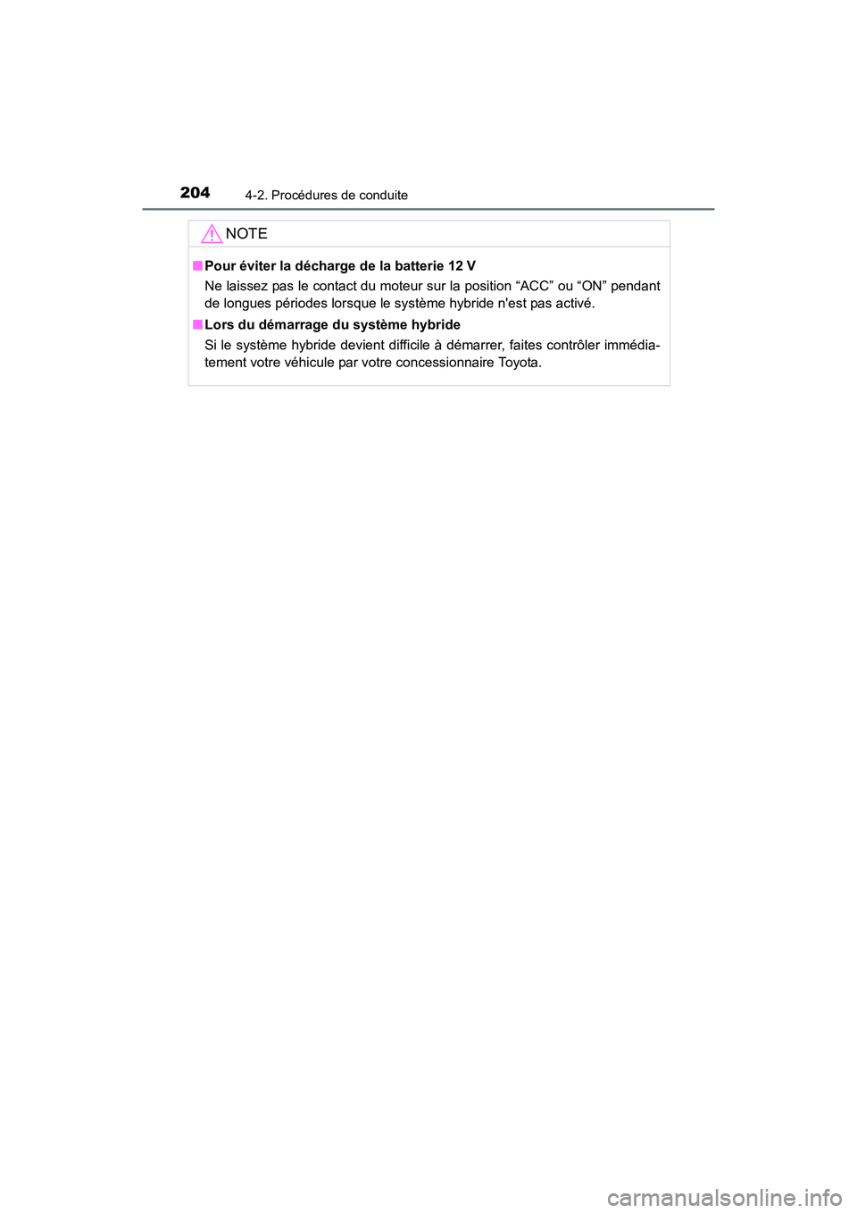 TOYOTA PRIUS C 2016 Manuel du propriétaire (in French) 2044-2. Procédures de conduite
PRIUS c_D (OM52F96D)
NOTE
■Pour éviter la décharge de la batterie 12 V
Ne laissez pas le contact du moteur sur la position “ACC” ou “ON” pendant
de longues TOYOTA PRIUS C 2016 Manuel du propriétaire (in French) 2044-2. Procédures de conduite
PRIUS c_D (OM52F96D)
NOTE
■Pour éviter la décharge de la batterie 12 V
Ne laissez pas le contact du moteur sur la position “ACC” ou “ON” pendant
de longues