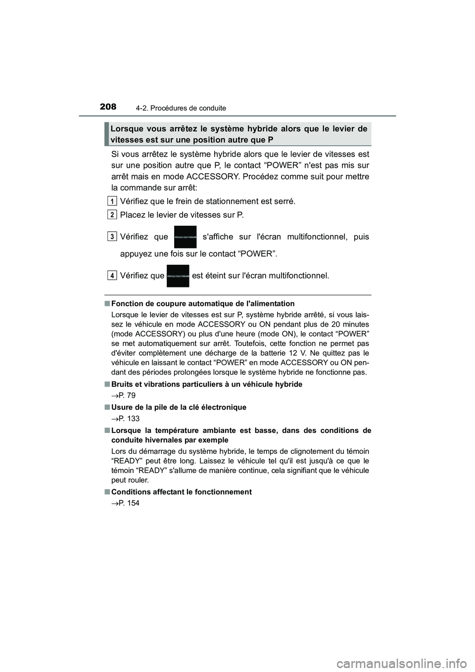 TOYOTA PRIUS C 2016 Manuel du propriétaire (in French) 2084-2. Procédures de conduite
PRIUS c_D (OM52F96D)
Si vous arrêtez le système hybride alors que le levier de vitesses est
sur une position autre que P, le contact “POWER” nest pas mis sur
arr TOYOTA PRIUS C 2016 Manuel du propriétaire (in French) 2084-2. Procédures de conduite
PRIUS c_D (OM52F96D)
Si vous arrêtez le système hybride alors que le levier de vitesses est
sur une position autre que P, le contact “POWER” nest pas mis sur
arr