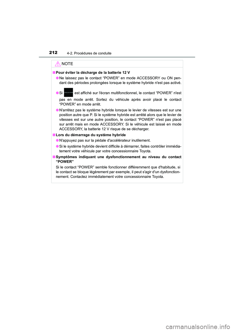 TOYOTA PRIUS C 2016 Manuel du propriétaire (in French) 2124-2. Procédures de conduite
PRIUS c_D (OM52F96D)
NOTE
■Pour éviter la décharge de la batterie 12 V
●Ne laissez pas le contact “POWER” en mode ACCESSORY ou ON pen-
dant des périodes prol TOYOTA PRIUS C 2016 Manuel du propriétaire (in French) 2124-2. Procédures de conduite
PRIUS c_D (OM52F96D)
NOTE
■Pour éviter la décharge de la batterie 12 V
●Ne laissez pas le contact “POWER” en mode ACCESSORY ou ON pen-
dant des périodes prol