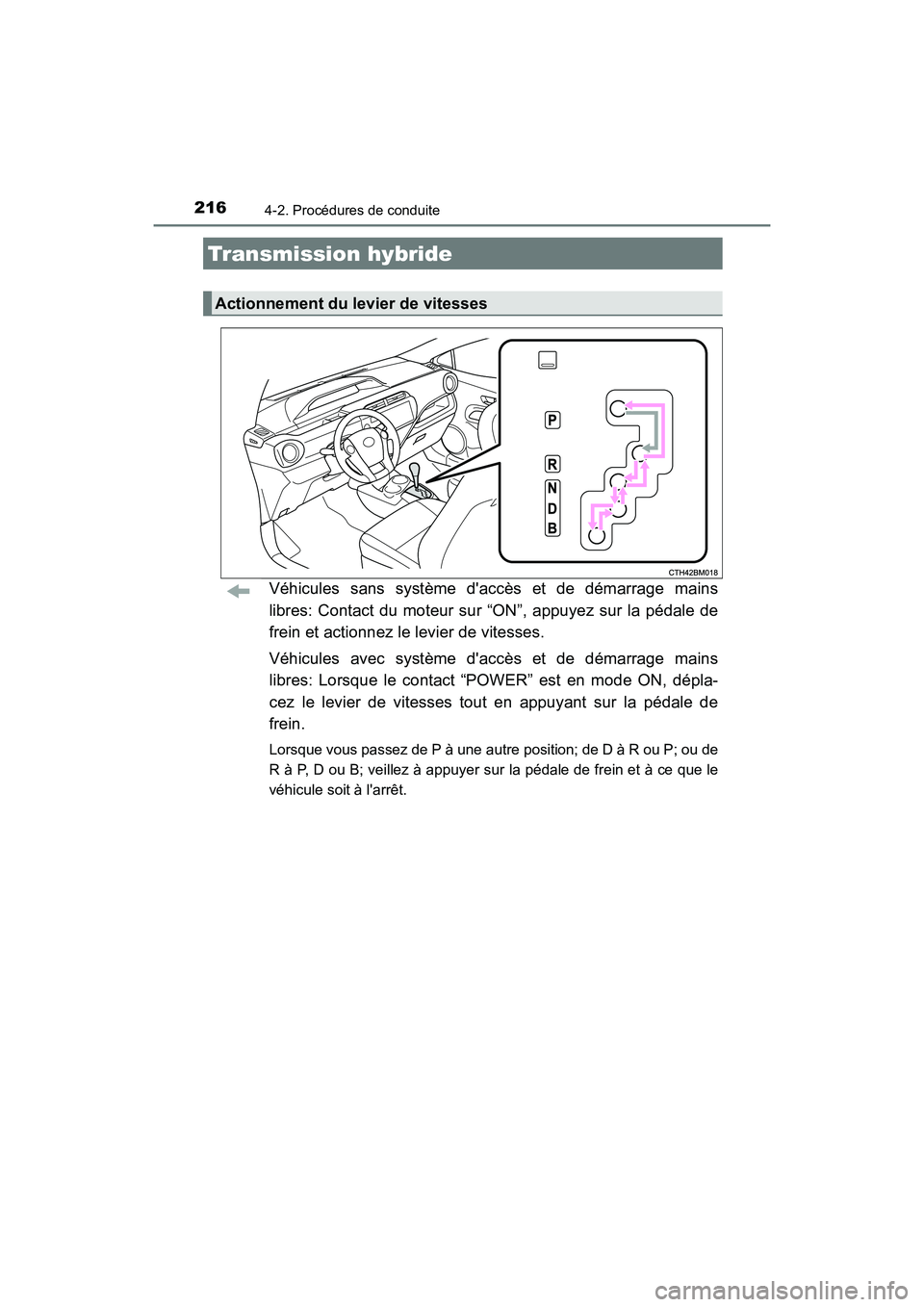 TOYOTA PRIUS C 2016 Manuel du propriétaire (in French) 2164-2. Procédures de conduite
PRIUS c_D (OM52F96D)
Véhicules sans système daccès et de démarrage mains
libres: Contact du moteur sur “ON”, appuyez sur la pédale de
frein et actionnez le le TOYOTA PRIUS C 2016 Manuel du propriétaire (in French) 2164-2. Procédures de conduite
PRIUS c_D (OM52F96D)
Véhicules sans système daccès et de démarrage mains
libres: Contact du moteur sur “ON”, appuyez sur la pédale de
frein et actionnez le le