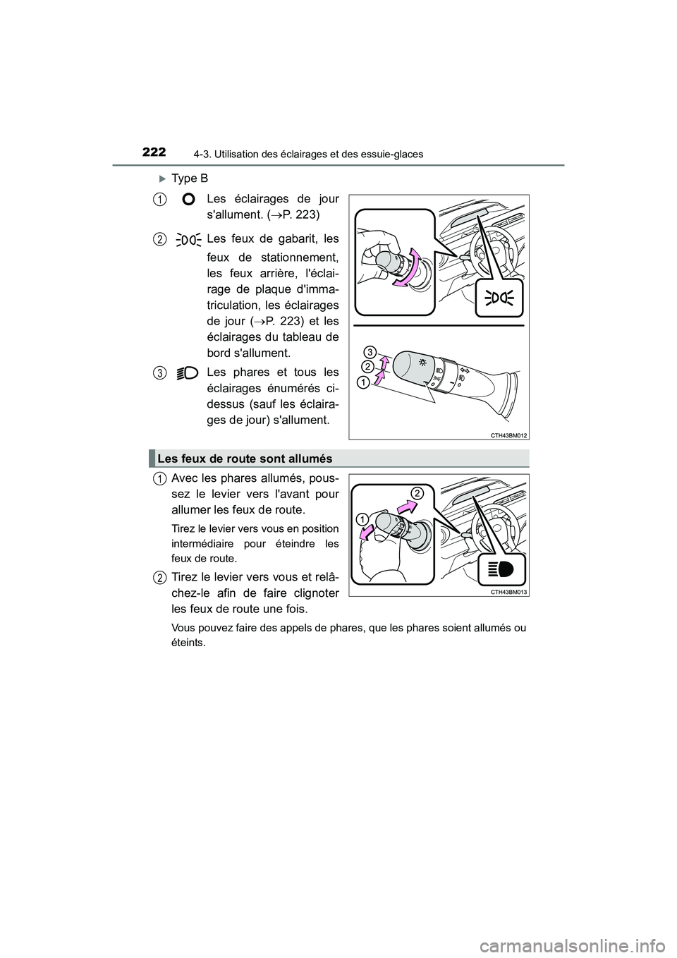 TOYOTA PRIUS C 2016  Manuel du propriétaire (in French) 2224-3. Utilisation des éclairages et des essuie-glaces
PRIUS c_D (OM52F96D)
�XType BLes éclairages de jour
sallument. ( →P. 223)
Les feux de gabarit, les
feux de stationnement,
les feux arrière