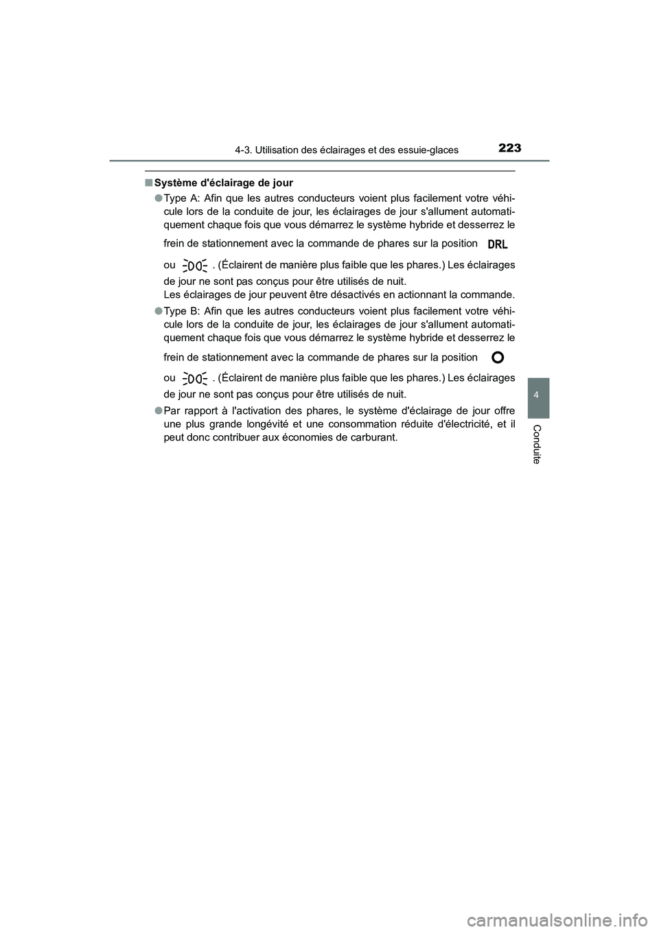 TOYOTA PRIUS C 2016  Manuel du propriétaire (in French) 2234-3. Utilisation des éclairages et des essuie-glaces
4
Conduite
PRIUS c_D (OM52F96D)
■Système déclairage de jour
●Type A: Afin que les autres conducteurs voient plus facilement votre véhi-