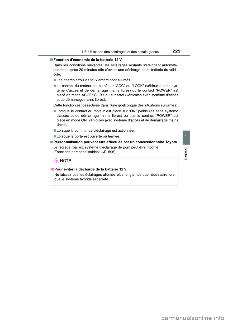TOYOTA PRIUS C 2016  Manuel du propriétaire (in French) 2254-3. Utilisation des éclairages et des essuie-glaces
4
Conduite
PRIUS c_D (OM52F96D)■
Fonction déconomie de la batterie 12 V
Dans les conditions suivantes, les éclairages restants séteignen