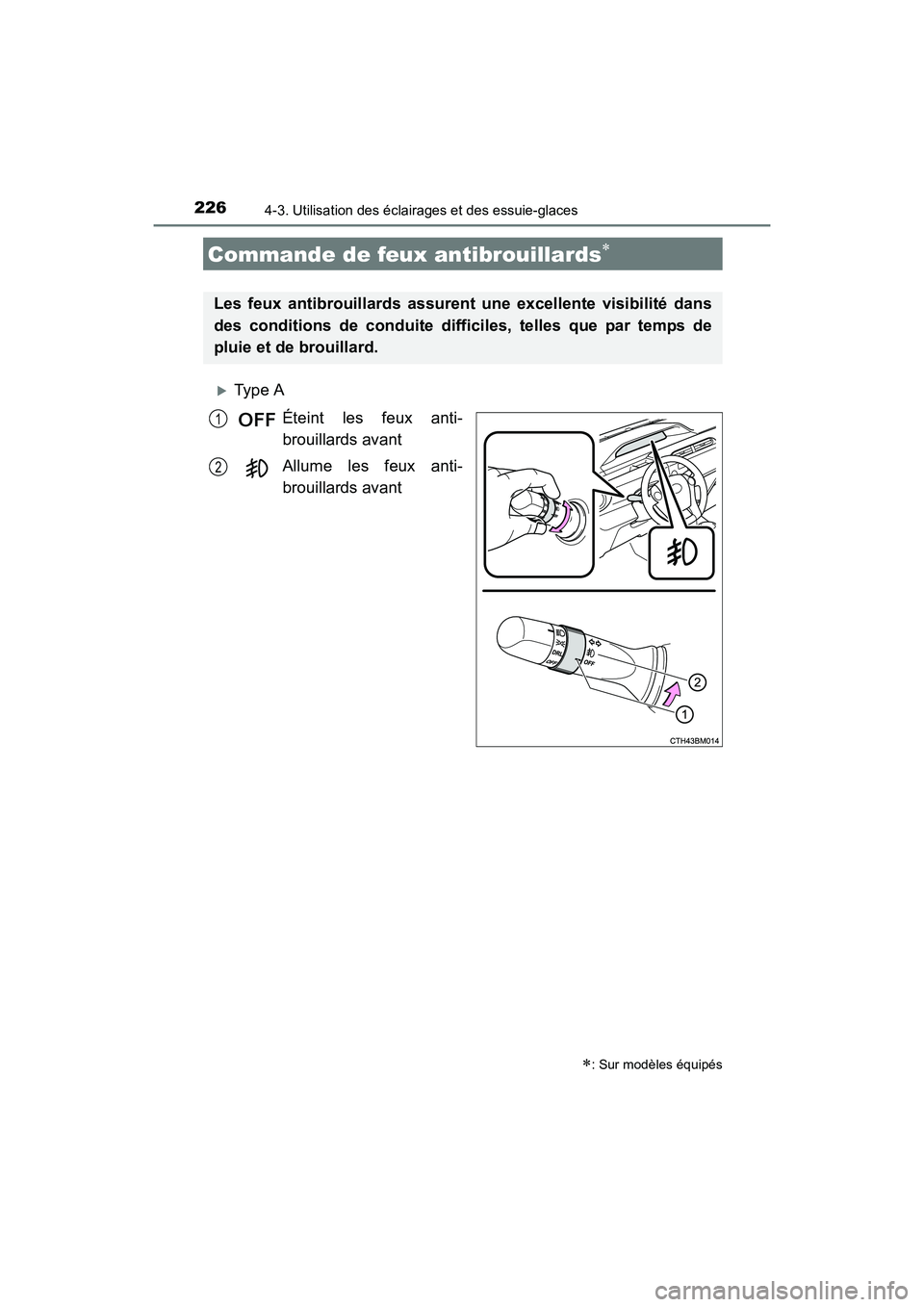 TOYOTA PRIUS C 2016  Manuel du propriétaire (in French) 2264-3. Utilisation des éclairages et des essuie-glaces
PRIUS c_D (OM52F96D)
�XType AÉteint les feux anti-
brouillards avant
Allume les feux anti-
brouillards avant
Commande de feux antibrouillards