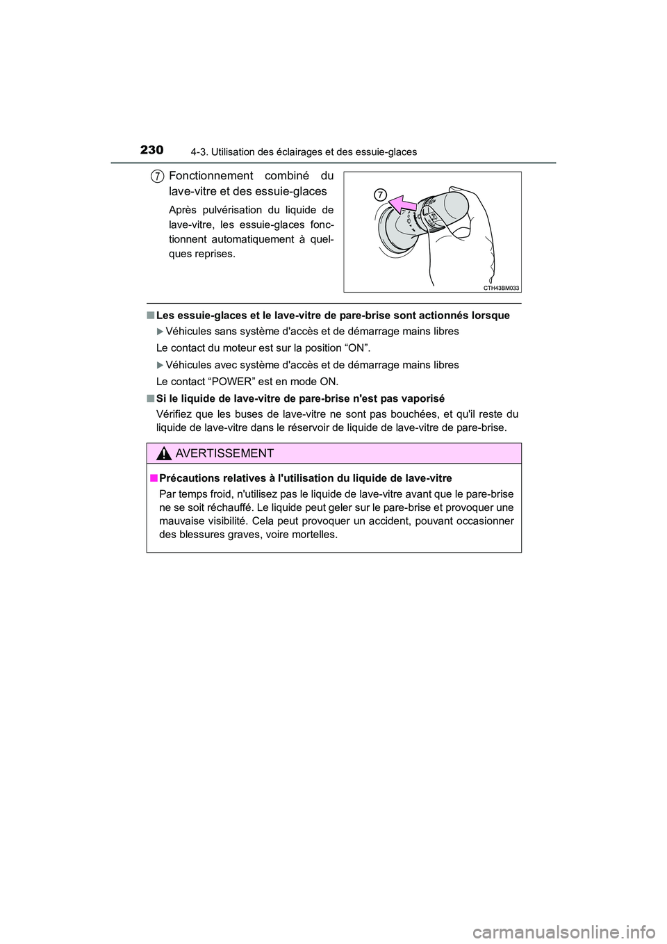 TOYOTA PRIUS C 2016  Manuel du propriétaire (in French) 2304-3. Utilisation des éclairages et des essuie-glaces
PRIUS c_D (OM52F96D)
Fonctionnement combiné du
lave-vitre et des essuie-glaces
Après pulvérisation du liquide de
lave-vitre, les essuie-glac