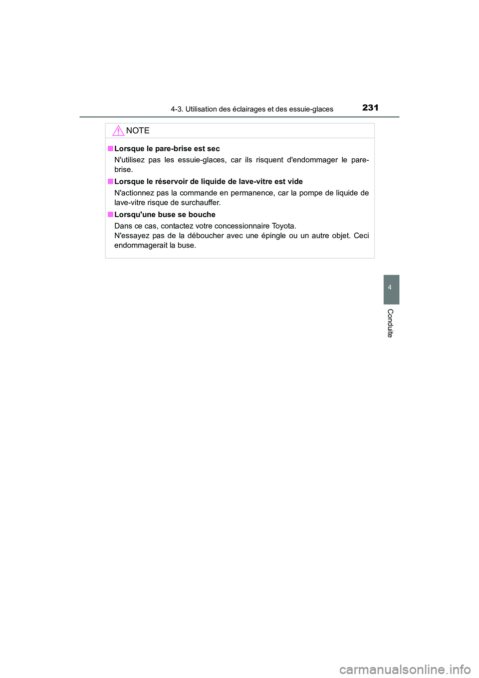 TOYOTA PRIUS C 2016  Manuel du propriétaire (in French) 2314-3. Utilisation des éclairages et des essuie-glaces
4
Conduite
PRIUS c_D (OM52F96D)
NOTE
■Lorsque le pare-brise est sec
Nutilisez pas les essuie-glaces, car ils risquent dendommager le pare-
