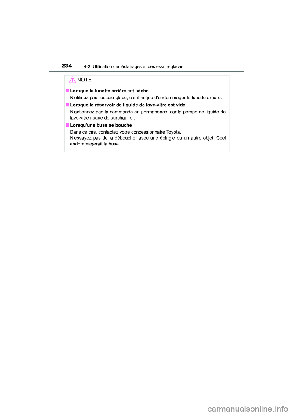 TOYOTA PRIUS C 2016  Manuel du propriétaire (in French) 2344-3. Utilisation des éclairages et des essuie-glaces
PRIUS c_D (OM52F96D)
NOTE
■Lorsque la lunette arrière est sèche
Nutilisez pas lessuie-glace, car il risque dendommager la lunette arriè