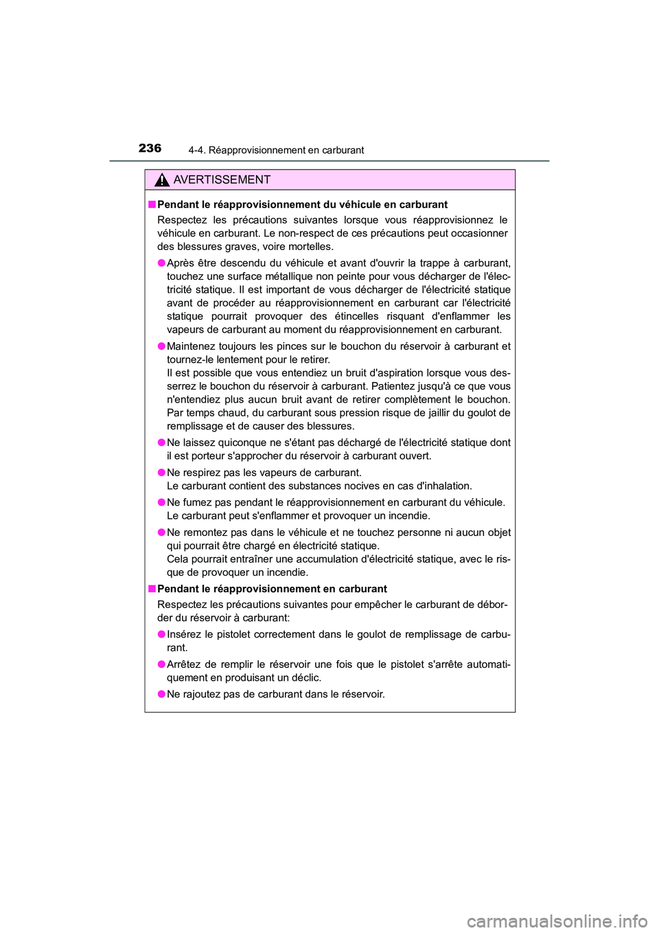 TOYOTA PRIUS C 2016  Manuel du propriétaire (in French) 2364-4. Réapprovisionnement en carburant
PRIUS c_D (OM52F96D)
AVERTISSEMENT
■Pendant le réapprovisionnement du véhicule en carburant
Respectez les précautions suivantes lorsque vous réapprovisi