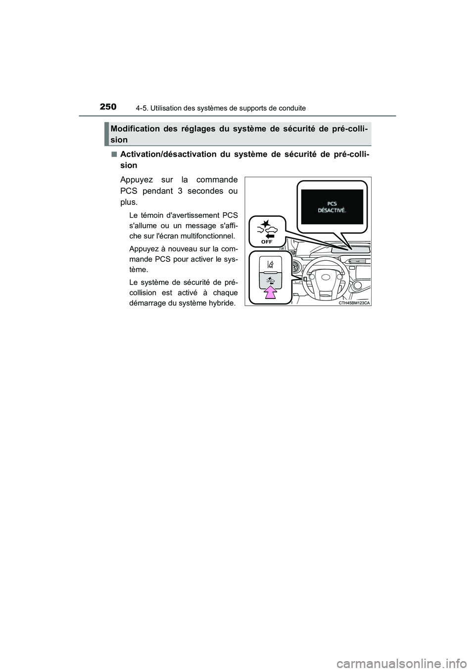 TOYOTA PRIUS C 2016 Manuel du propriétaire (in French) 250
PRIUS c_D (OM52F96D)
4-5. Utilisation des systèmes de supports de conduite
■Activation/désactivation du système de sécurité de pré-colli-
sion
Appuyez sur la commande
PCS pendant 3 seconde TOYOTA PRIUS C 2016 Manuel du propriétaire (in French) 250
PRIUS c_D (OM52F96D)
4-5. Utilisation des systèmes de supports de conduite
■Activation/désactivation du système de sécurité de pré-colli-
sion
Appuyez sur la commande
PCS pendant 3 seconde