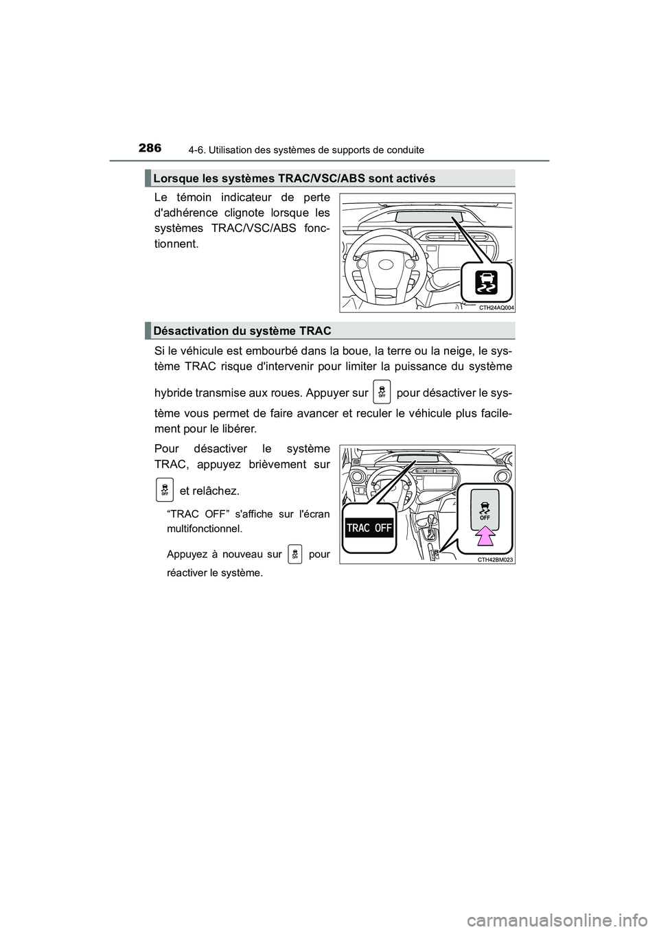 TOYOTA PRIUS C 2016  Manuel du propriétaire (in French) 2864-6. Utilisation des systèmes de supports de conduite
PRIUS c_D (OM52F96D)
Le témoin indicateur de perte
dadhérence clignote lorsque les
systèmes TRAC/VSC/ABS fonc-
tionnent.
Si le véhicule e