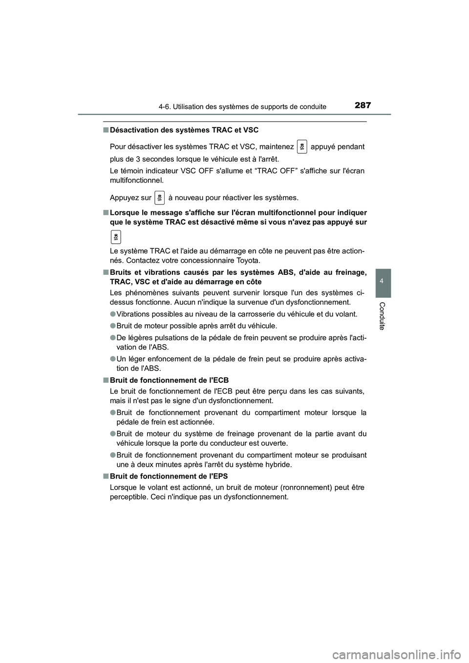 TOYOTA PRIUS C 2016  Manuel du propriétaire (in French) 2874-6. Utilisation des systèmes de supports de conduite
4
Conduite
PRIUS c_D (OM52F96D)
■Désactivation des systèmes TRAC et VSC
Pour désactiver les systèmes TRAC et VSC, maintenez   appuyé pe