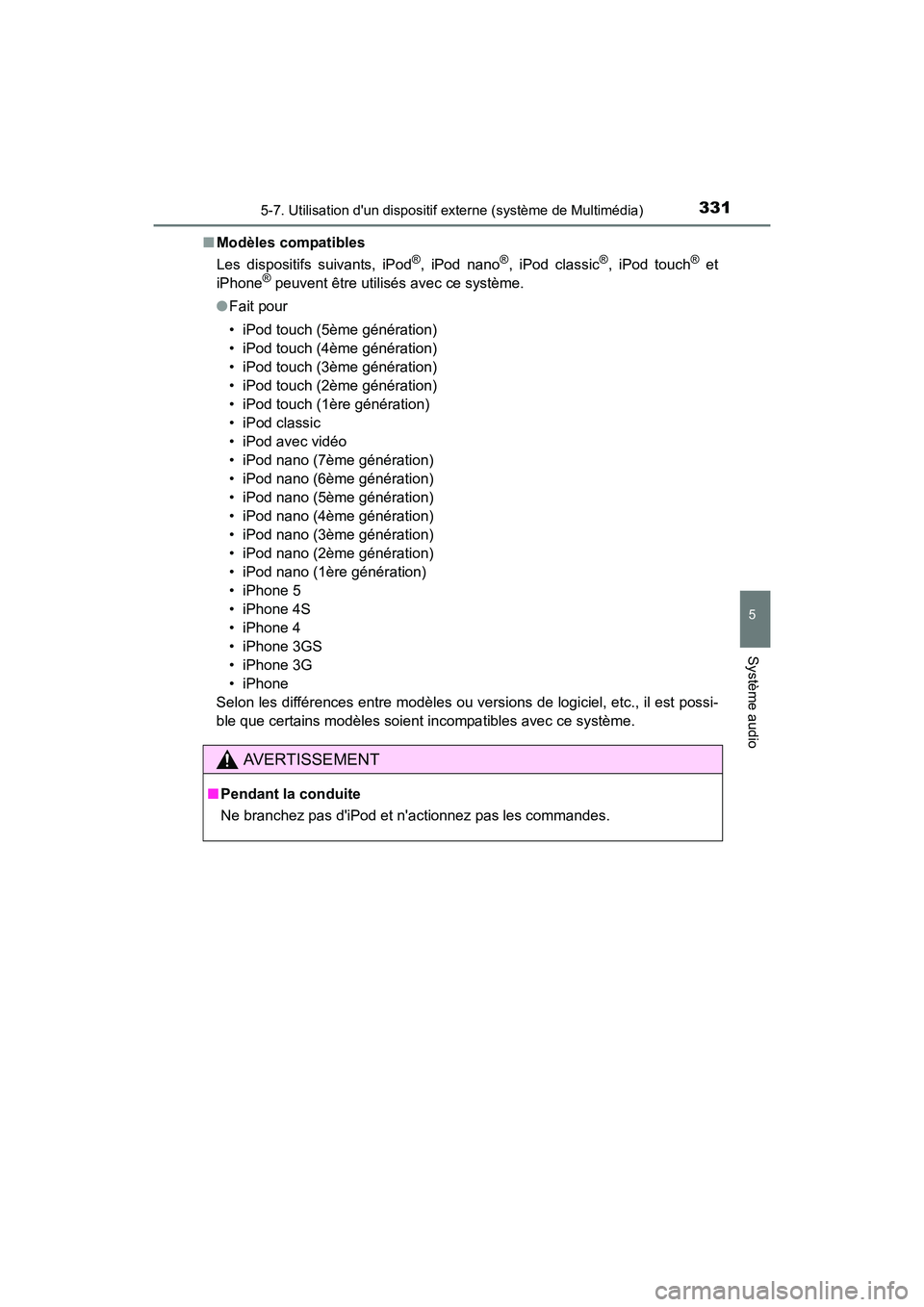 TOYOTA PRIUS C 2016 Manuel du propriétaire (in French) 3315-7. Utilisation dun dispositif externe (système de Multimédia)
5
Système audio
PRIUS c_D (OM52F96D)■
Modèles compatibles
Les dispositifs suivants, iPod
®, iPod nano®, iPod classic®, iPod TOYOTA PRIUS C 2016 Manuel du propriétaire (in French) 3315-7. Utilisation dun dispositif externe (système de Multimédia)
5
Système audio
PRIUS c_D (OM52F96D)■
Modèles compatibles
Les dispositifs suivants, iPod
®, iPod nano®, iPod classic®, iPod