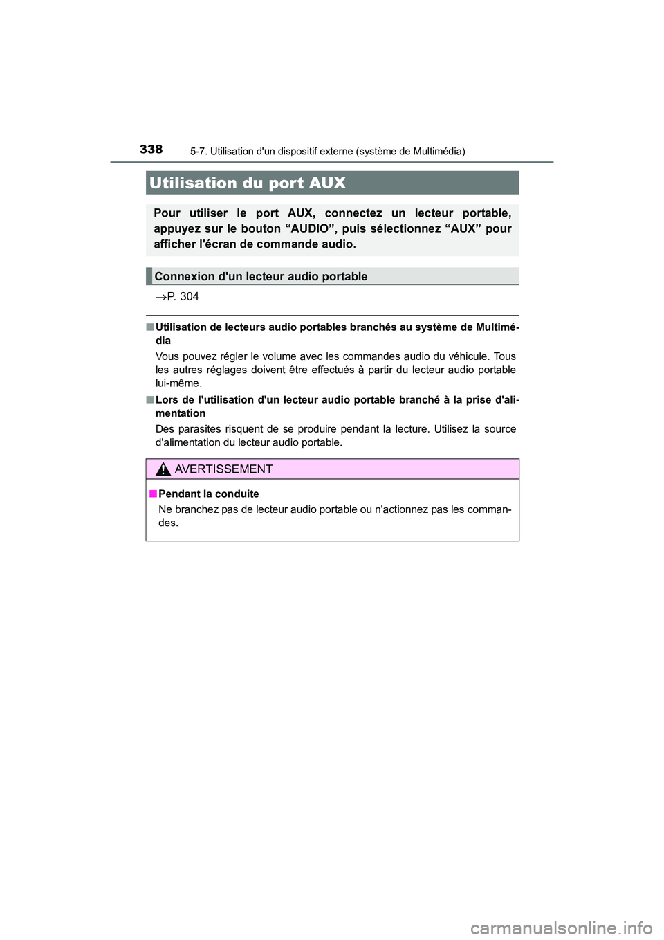 TOYOTA PRIUS C 2016 Manuel du propriétaire (in French) 3385-7. Utilisation dun dispositif externe (système de Multimédia)
PRIUS c_D (OM52F96D)
→P. 3 0 4
■Utilisation de lecteurs audio portab les branchés au système de Multimé-
dia
Vous pouvez r TOYOTA PRIUS C 2016 Manuel du propriétaire (in French) 3385-7. Utilisation dun dispositif externe (système de Multimédia)
PRIUS c_D (OM52F96D)
→P. 3 0 4
■Utilisation de lecteurs audio portab les branchés au système de Multimé-
dia
Vous pouvez r