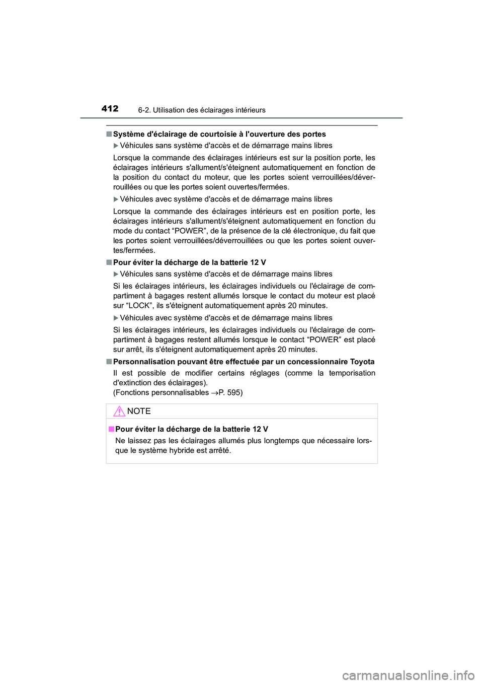 TOYOTA PRIUS C 2016  Manuel du propriétaire (in French) 4126-2. Utilisation des éclairages intérieurs
PRIUS c_D (OM52F96D)
■Système déclairage de courtoisie à louverture des portes
�XVéhicules sans système daccès et de démarrage mains libres

