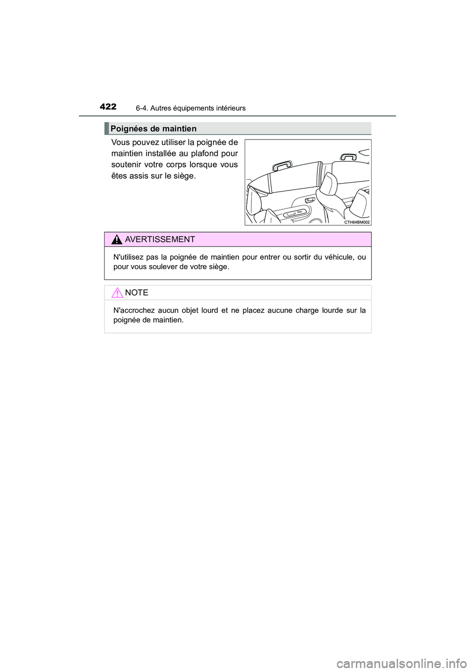 TOYOTA PRIUS C 2016  Manuel du propriétaire (in French) 4226-4. Autres équipements intérieurs
PRIUS c_D (OM52F96D)
Vous pouvez utiliser la poignée de
maintien installée au plafond pour
soutenir votre corps lorsque vous
êtes assis sur le siège.
Poign