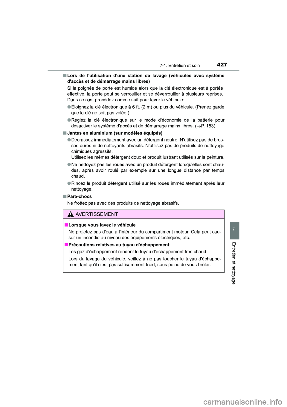 TOYOTA PRIUS C 2016  Manuel du propriétaire (in French) 4277-1. Entretien et soin
7
Entretien et nettoyage
PRIUS c_D (OM52F96D)■
Lors de lutilisation dune stat ion de lavage (véhicules avec système
daccès et de démarrage mains libres)
Si la poign