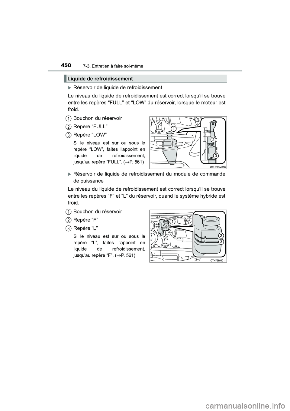 TOYOTA PRIUS C 2016  Manuel du propriétaire (in French) 4507-3. Entretien à faire soi-même
PRIUS c_D (OM52F96D)
�XRéservoir de liquide de refroidissement
Le niveau du liquide de refroidissement est correct lorsquil se trouve
entre les repères “FULL
