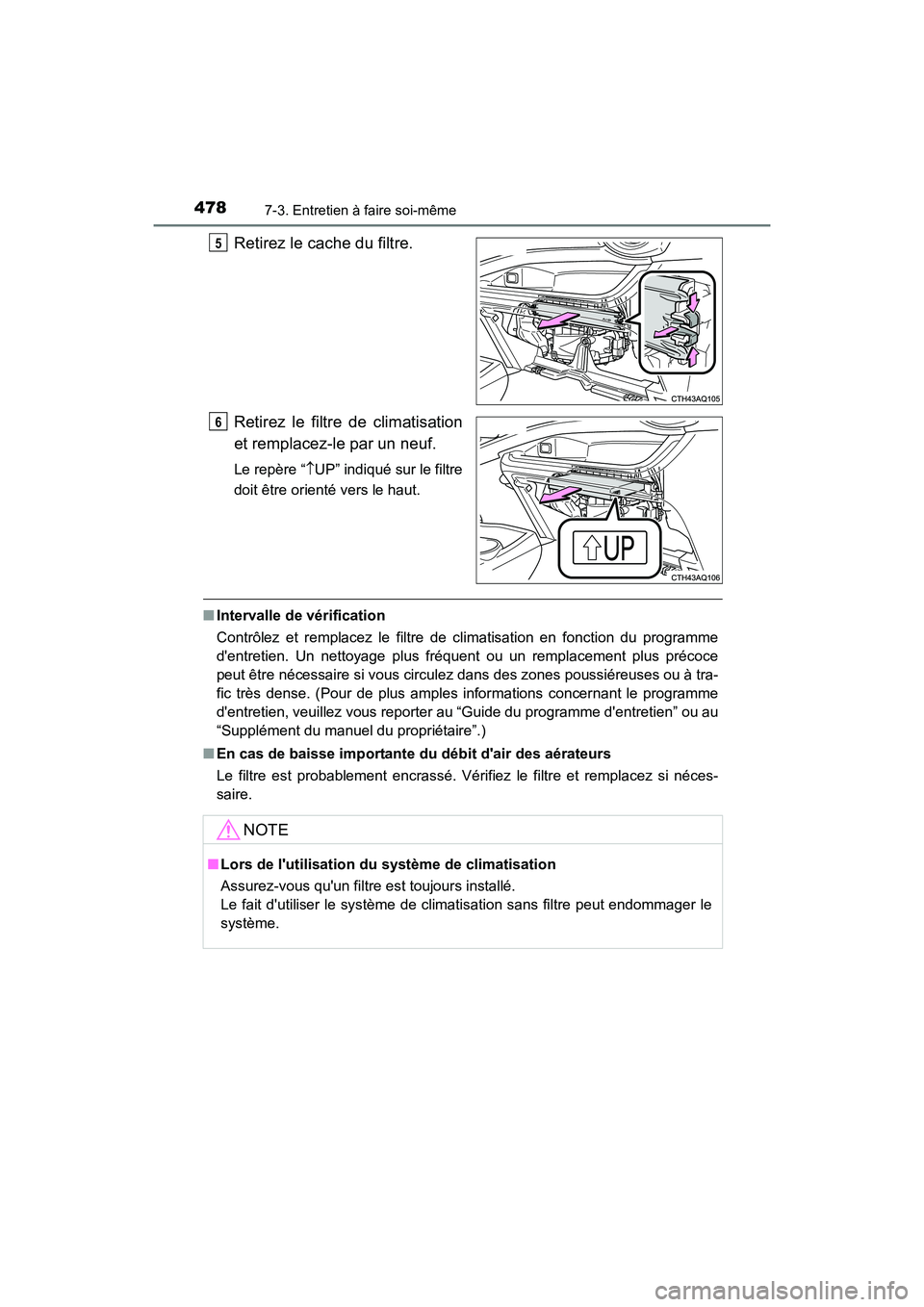 TOYOTA PRIUS C 2016 Manuel du propriétaire (in French) 4787-3. Entretien à faire soi-même
PRIUS c_D (OM52F96D)
Retirez le cache du filtre.
Retirez le filtre de climatisation
et remplacez-le par un neuf.
Le repère “↑UP” indiqué sur le filtre
doit TOYOTA PRIUS C 2016 Manuel du propriétaire (in French) 4787-3. Entretien à faire soi-même
PRIUS c_D (OM52F96D)
Retirez le cache du filtre.
Retirez le filtre de climatisation
et remplacez-le par un neuf.
Le repère “↑UP” indiqué sur le filtre
doit