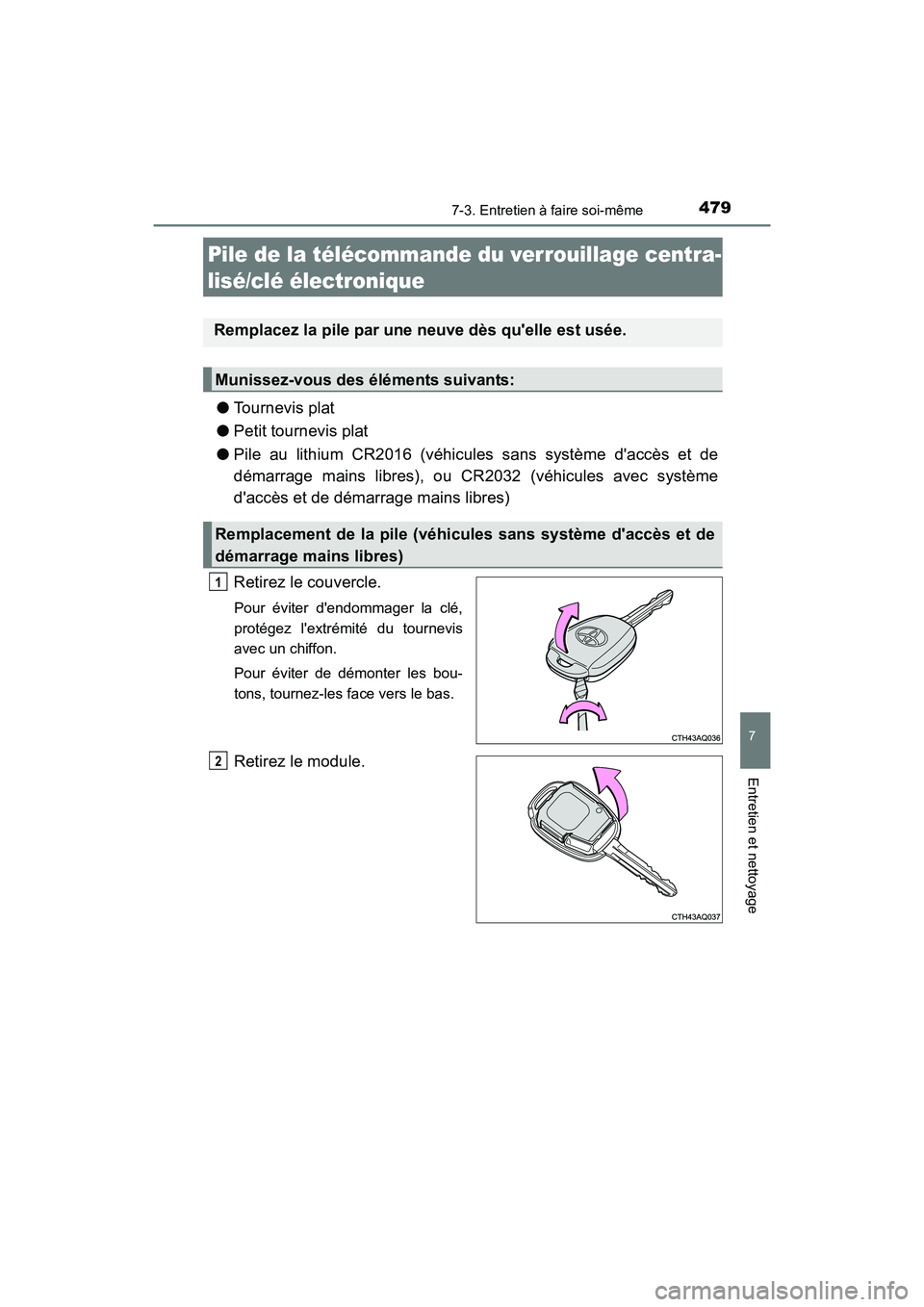 TOYOTA PRIUS C 2016 Manuel du propriétaire (in French) 4797-3. Entretien à faire soi-même
7
Entretien et nettoyage
PRIUS c_D (OM52F96D)
●Tournevis plat
● Petit tournevis plat
● Pile au lithium CR2016 (véhicules sans système daccès et de
démar TOYOTA PRIUS C 2016 Manuel du propriétaire (in French) 4797-3. Entretien à faire soi-même
7
Entretien et nettoyage
PRIUS c_D (OM52F96D)
●Tournevis plat
● Petit tournevis plat
● Pile au lithium CR2016 (véhicules sans système daccès et de
démar
