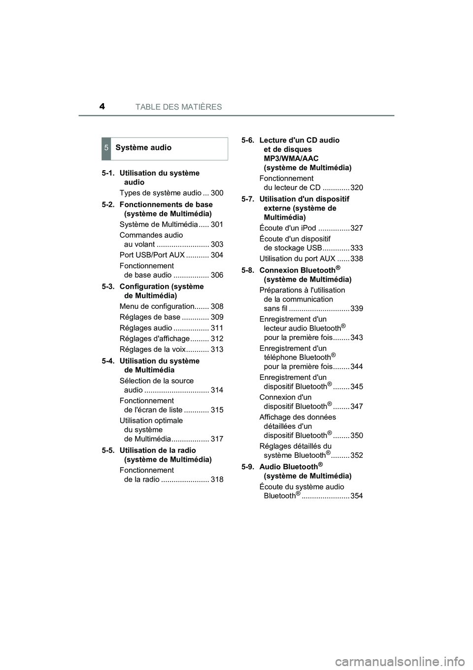 TOYOTA PRIUS C 2016  Manuel du propriétaire (in French) TABLE DES MATIÈRES4
PRIUS c_D (OM52F96D)5-1.  Utilisation du système 
audio
Types de système audio ... 300
5-2. Fonctionnements de base  (système de Multimédia)
Système de Multimédia ..... 301
