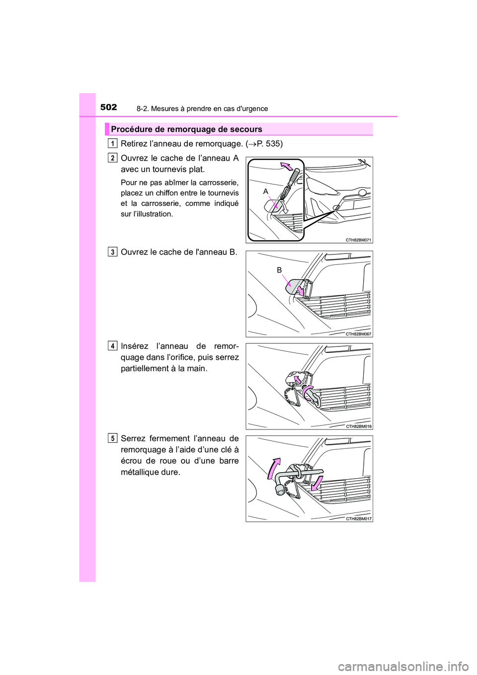 TOYOTA PRIUS C 2016 Manuel du propriétaire (in French) 5028-2. Mesures à prendre en cas durgence
PRIUS c_D (OM52F96D)
Retirez l’anneau de remorquage. (→P. 535)
Ouvrez le cache de l’anneau A
avec un tournevis plat.
Pour ne pas abîmer la carrosseri TOYOTA PRIUS C 2016 Manuel du propriétaire (in French) 5028-2. Mesures à prendre en cas durgence
PRIUS c_D (OM52F96D)
Retirez l’anneau de remorquage. (→P. 535)
Ouvrez le cache de l’anneau A
avec un tournevis plat.
Pour ne pas abîmer la carrosseri