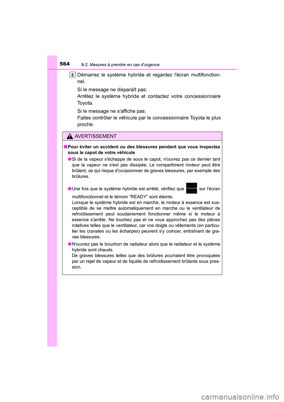 TOYOTA PRIUS C 2016 Manuel du propriétaire (in French) 5648-2. Mesures à prendre en cas durgence
PRIUS c_D (OM52F96D)
Démarrez le système hybride et regardez lécran multifonction-
nel.
Si le message ne disparaît pas:
Arrêtez le système hybride et TOYOTA PRIUS C 2016 Manuel du propriétaire (in French) 5648-2. Mesures à prendre en cas durgence
PRIUS c_D (OM52F96D)
Démarrez le système hybride et regardez lécran multifonction-
nel.
Si le message ne disparaît pas:
Arrêtez le système hybride et