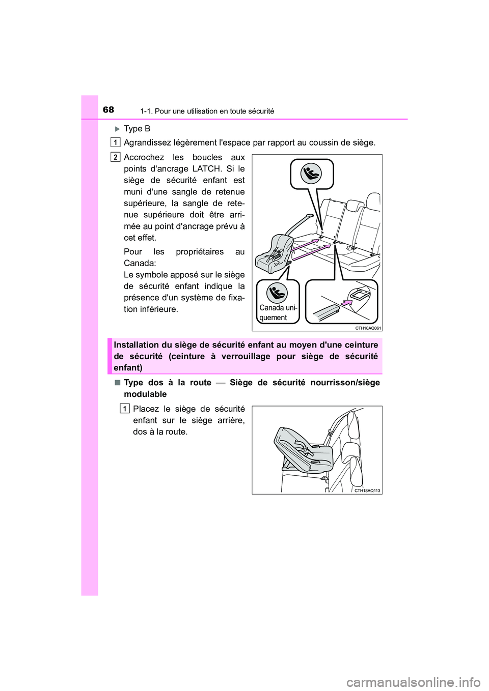 TOYOTA PRIUS C 2016  Manuel du propriétaire (in French) 681-1. Pour une utilisation en toute sécurité
PRIUS c_D (OM52F96D)
�XType B
Agrandissez légèrement lespace par rapport au coussin de siège.
Accrochez les boucles aux
points dancrage LATCH. Si l