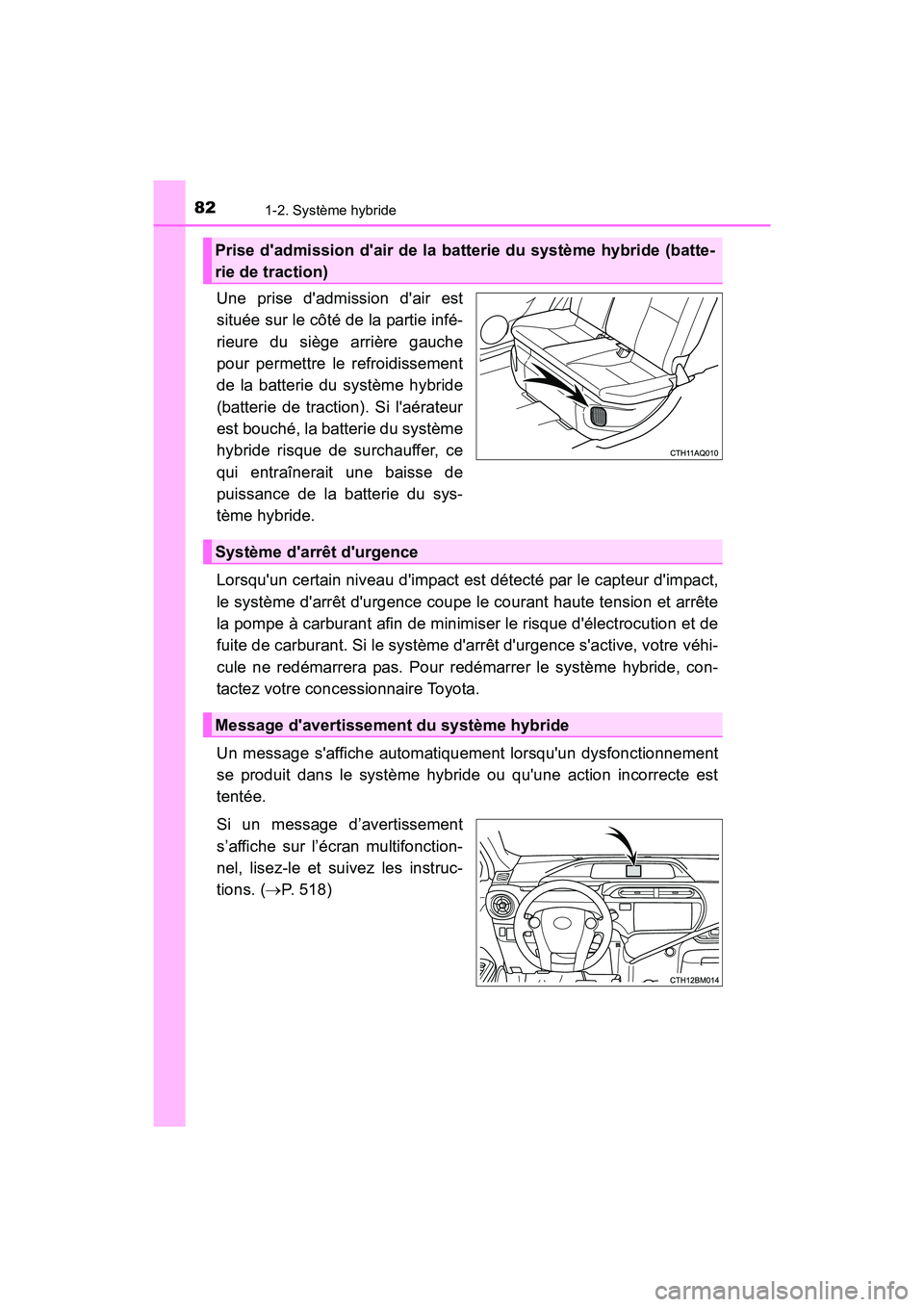 TOYOTA PRIUS C 2016 Manuel du propriétaire (in French) 821-2. Système hybride
PRIUS c_D (OM52F96D)
Une prise dadmission dair est
située sur le côté de la partie infé-
rieure du siège arrière gauche
pour permettre le refroidissement
de la batterie TOYOTA PRIUS C 2016 Manuel du propriétaire (in French) 821-2. Système hybride
PRIUS c_D (OM52F96D)
Une prise dadmission dair est
située sur le côté de la partie infé-
rieure du siège arrière gauche
pour permettre le refroidissement
de la batterie