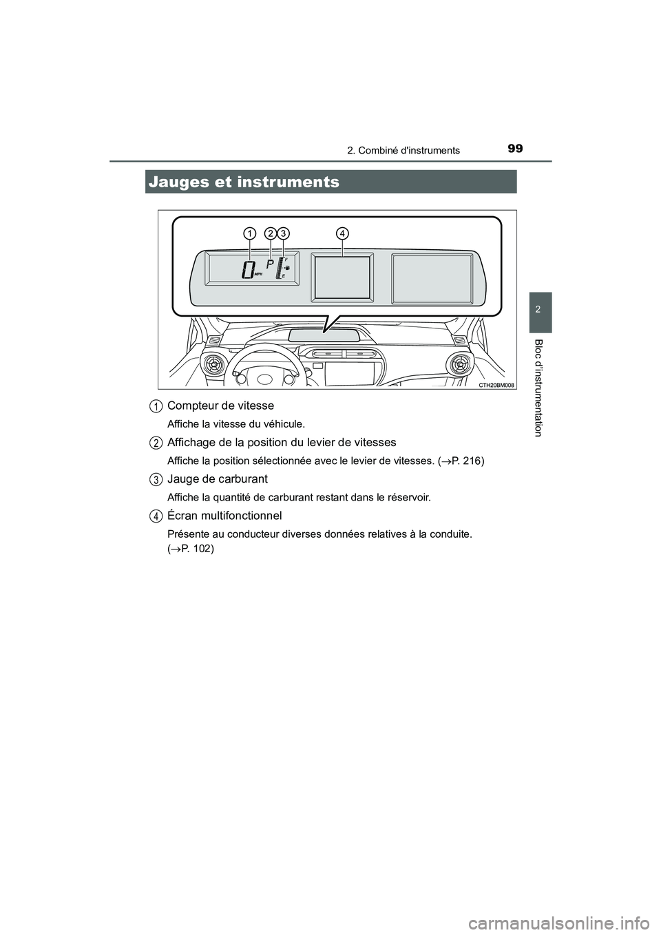 TOYOTA PRIUS C 2015 Manuel du propriétaire (in French) 992. Combiné dinstruments
2
Bloc d’instrumentation
PRIUS c_D (OM52F72D)
Compteur de vitesse
Affiche la vitesse du véhicule.
Affichage de la position du levier de vitesses
Affiche la position sél TOYOTA PRIUS C 2015 Manuel du propriétaire (in French) 992. Combiné dinstruments
2
Bloc d’instrumentation
PRIUS c_D (OM52F72D)
Compteur de vitesse
Affiche la vitesse du véhicule.
Affichage de la position du levier de vitesses
Affiche la position sél
