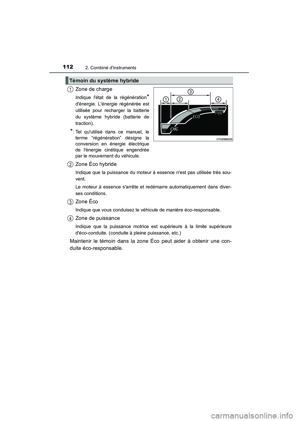 TOYOTA PRIUS C 2015 Manuel du propriétaire (in French) 1122. Combiné dinstruments
PRIUS c_D (OM52F72D)
Zone de charge
Indique létat de la régénération*
dénergie. Lénergie régénérée est
utilisée pour recharger la batterie
du système hybrid TOYOTA PRIUS C 2015 Manuel du propriétaire (in French) 1122. Combiné dinstruments
PRIUS c_D (OM52F72D)
Zone de charge
Indique létat de la régénération*
dénergie. Lénergie régénérée est
utilisée pour recharger la batterie
du système hybrid