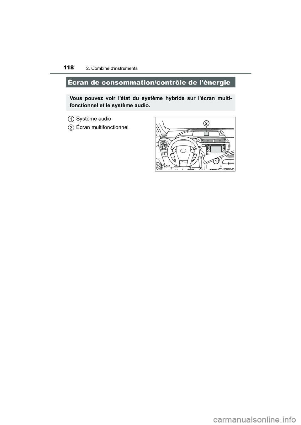 TOYOTA PRIUS C 2015  Manuel du propriétaire (in French) 1182. Combiné dinstruments
PRIUS c_D (OM52F72D)
Système audio
Écran multifonctionnel
Écran de consommation/contrôle de lénergie
Vous pouvez voir létat du système hybride sur lécran multi-