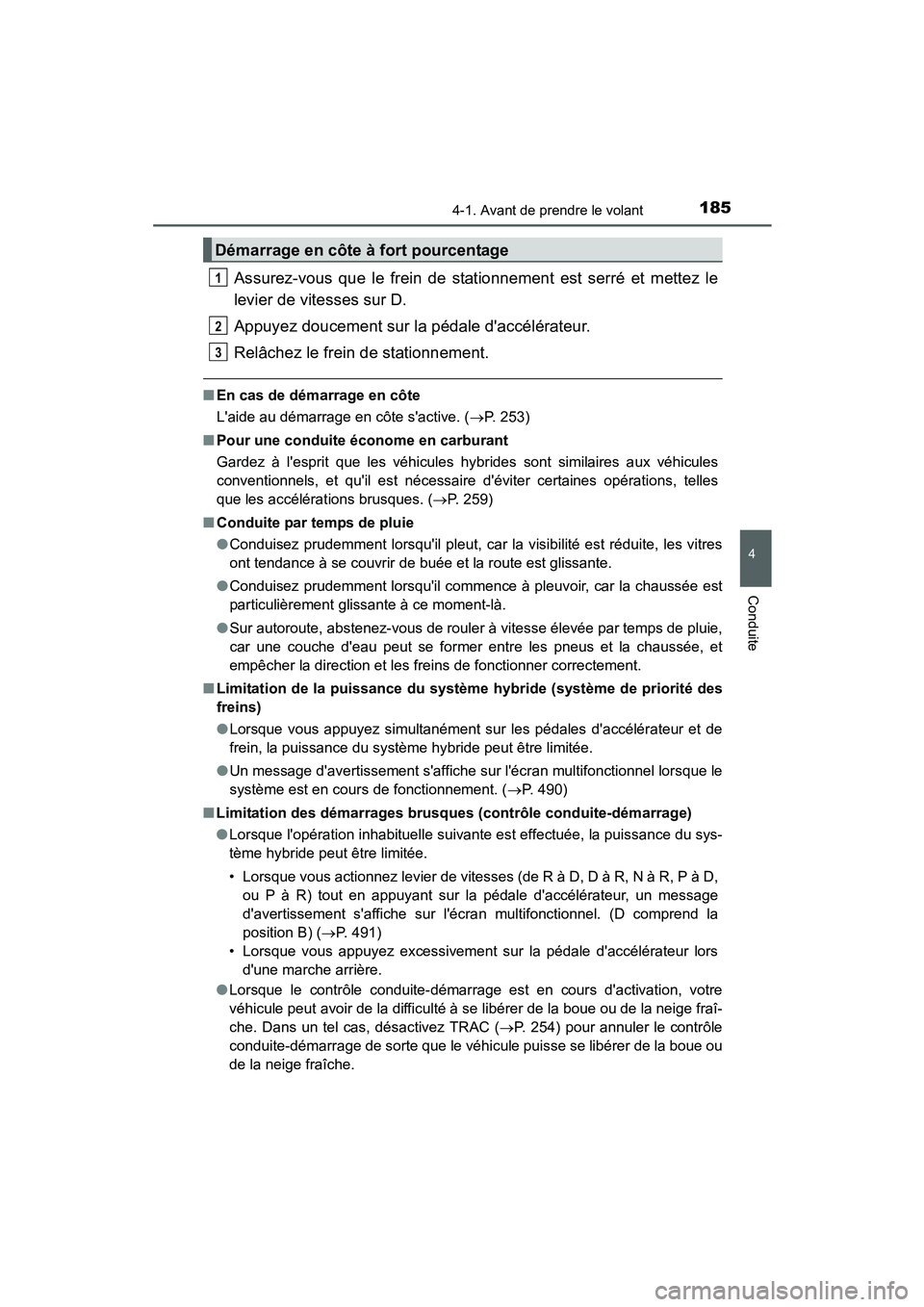 TOYOTA PRIUS C 2015  Manuel du propriétaire (in French) 1854-1. Avant de prendre le volant
4
Conduite
PRIUS c_D (OM52F72D)
Assurez-vous que le frein de stationnement est serré et mettez le
levier de vitesses sur D.
Appuyez doucement sur la pédale daccé