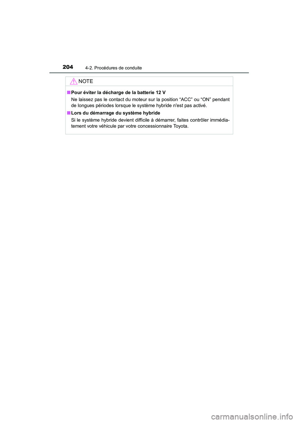 TOYOTA PRIUS C 2015 Manuel du propriétaire (in French) 2044-2. Procédures de conduite
PRIUS c_D (OM52F72D)
NOTE
■Pour éviter la décharge de la batterie 12 V
Ne laissez pas le contact du moteur sur la position “ACC” ou “ON” pendant
de longues TOYOTA PRIUS C 2015 Manuel du propriétaire (in French) 2044-2. Procédures de conduite
PRIUS c_D (OM52F72D)
NOTE
■Pour éviter la décharge de la batterie 12 V
Ne laissez pas le contact du moteur sur la position “ACC” ou “ON” pendant
de longues