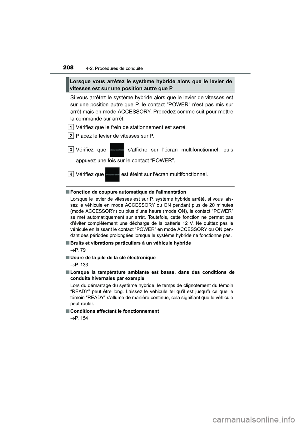 TOYOTA PRIUS C 2015 Manuel du propriétaire (in French) 2084-2. Procédures de conduite
PRIUS c_D (OM52F72D)
Si vous arrêtez le système hybride alors que le levier de vitesses est
sur une position autre que P, le contact “POWER” nest pas mis sur
arr TOYOTA PRIUS C 2015 Manuel du propriétaire (in French) 2084-2. Procédures de conduite
PRIUS c_D (OM52F72D)
Si vous arrêtez le système hybride alors que le levier de vitesses est
sur une position autre que P, le contact “POWER” nest pas mis sur
arr