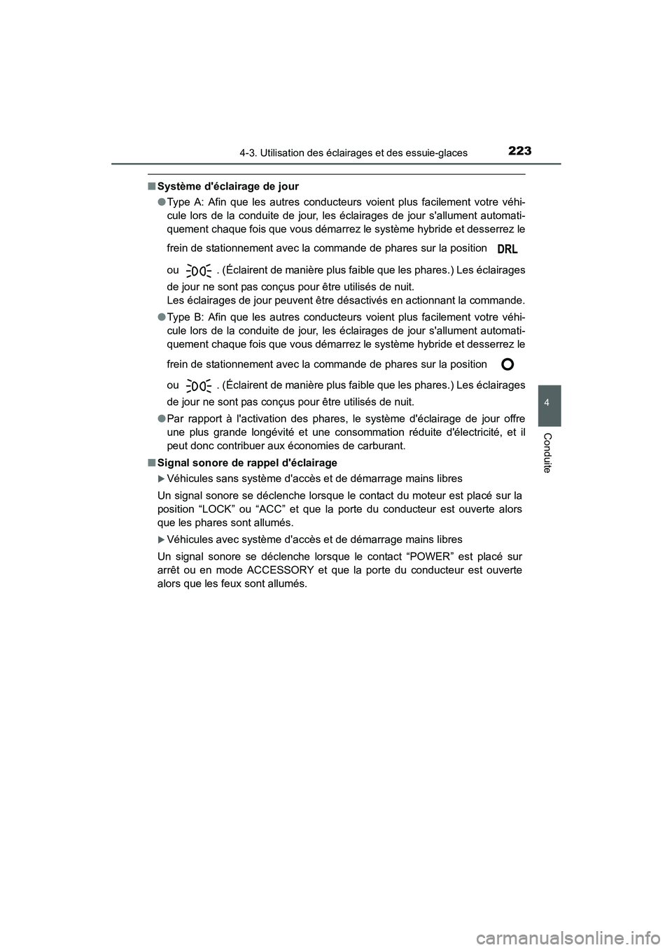 TOYOTA PRIUS C 2015  Manuel du propriétaire (in French) 2234-3. Utilisation des éclairages et des essuie-glaces
4
Conduite
PRIUS c_D (OM52F72D)
■Système déclairage de jour
●Type A: Afin que les autres conducteurs voient plus facilement votre véhi-