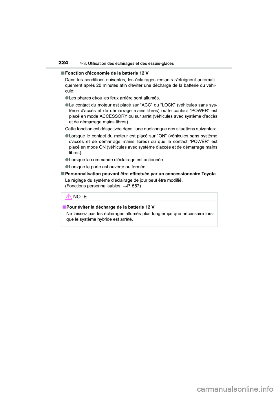 TOYOTA PRIUS C 2015  Manuel du propriétaire (in French) 2244-3. Utilisation des éclairages et des essuie-glaces
PRIUS c_D (OM52F72D)■
Fonction déconomie de la batterie 12 V
Dans les conditions suivantes, les éclairages restants séteignent automati-